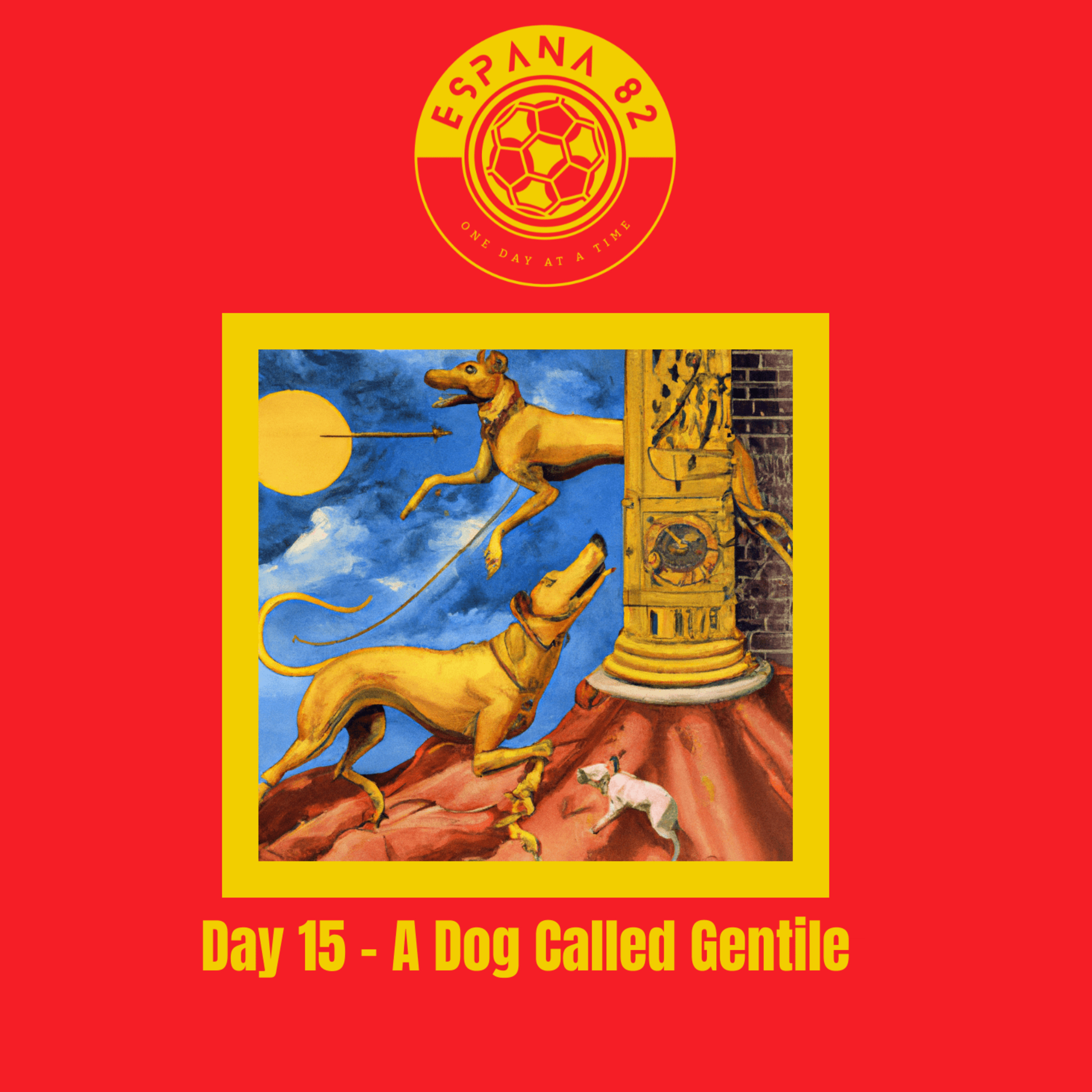 Espana 82: One Day At A Time - Day 15 A Dog Called Gentile episode artwork
