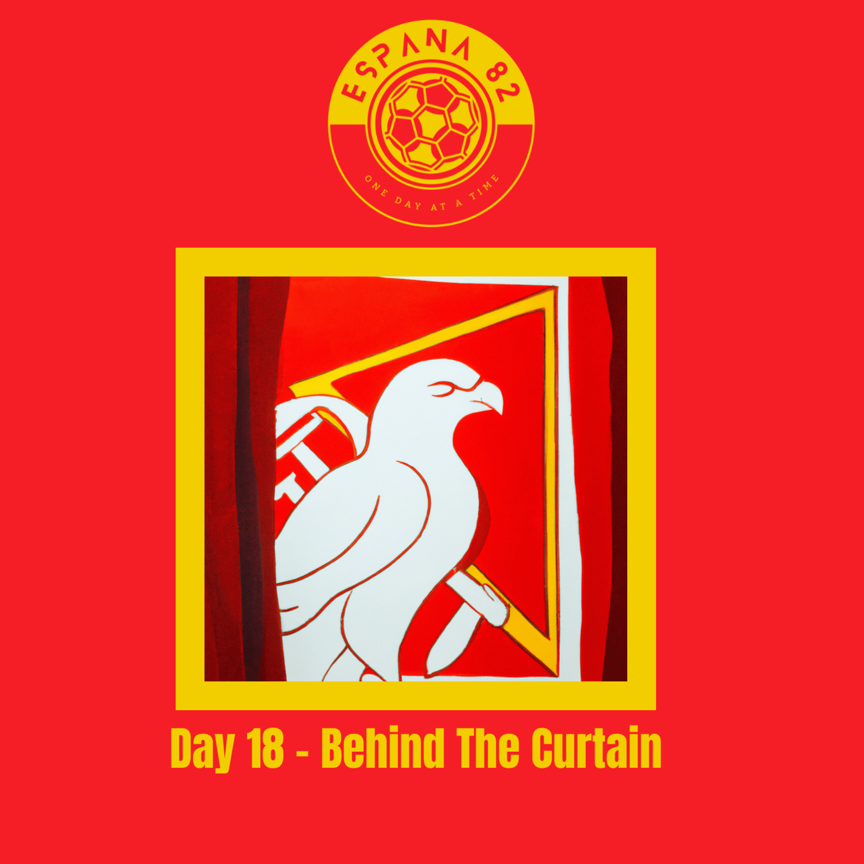 Espana 82: One Day At A Time - Day 18 Behind The Curtain episode artwork