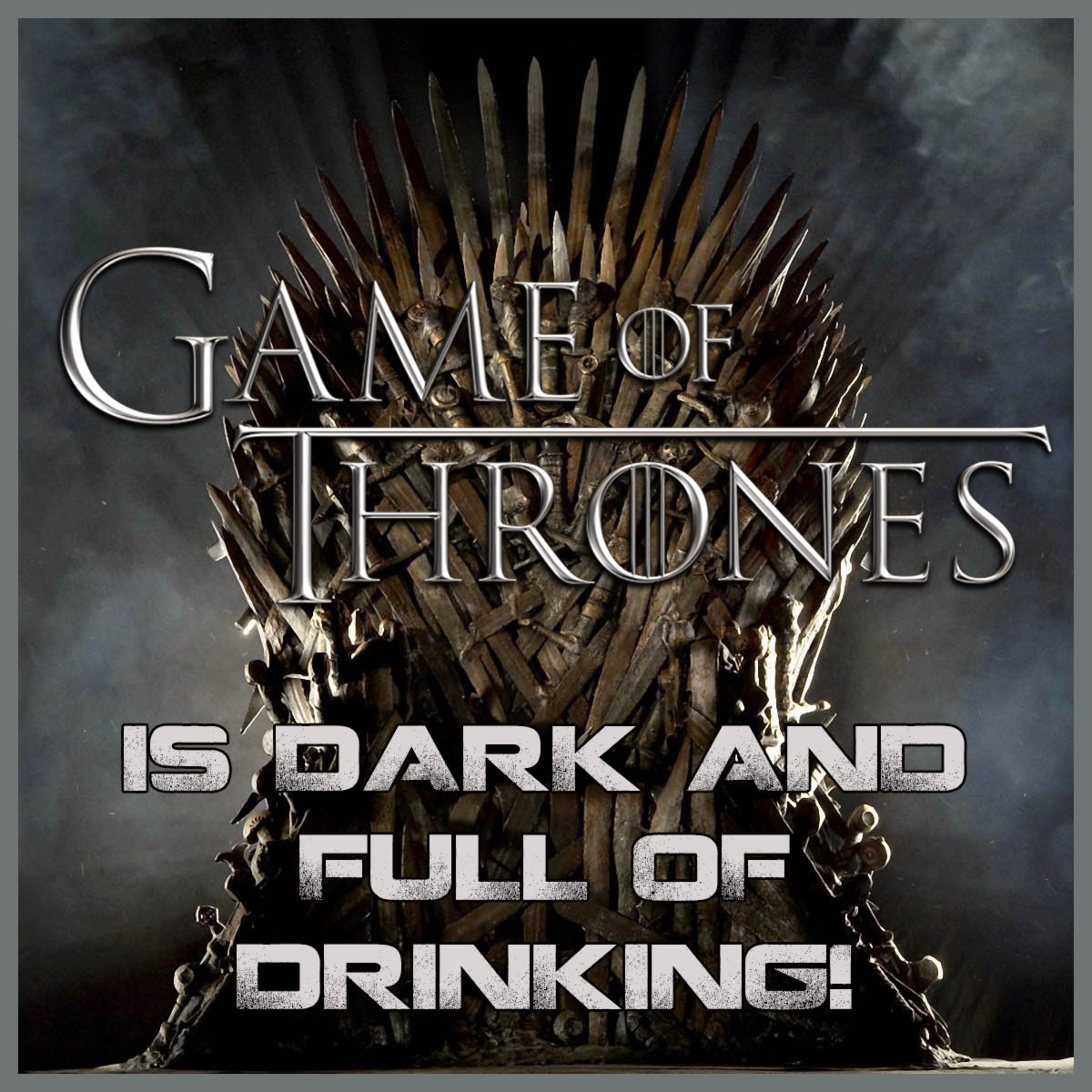 GAME OF THRONES is Dark and Full of Drinking! GAME OF THRONES is Dark and Full of Drinking!