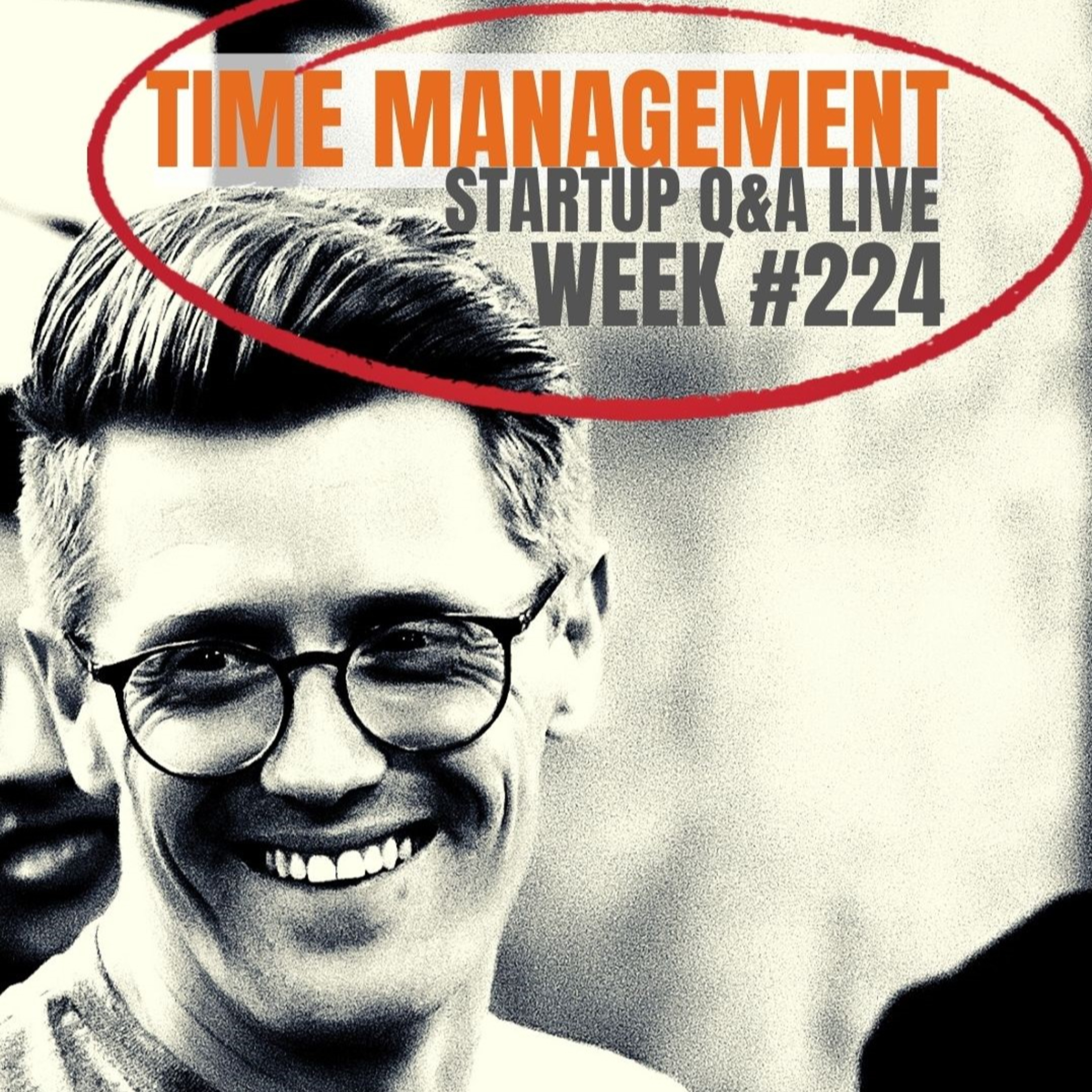 How to Manage your Time: Startup Q&A LIVE - Week #224