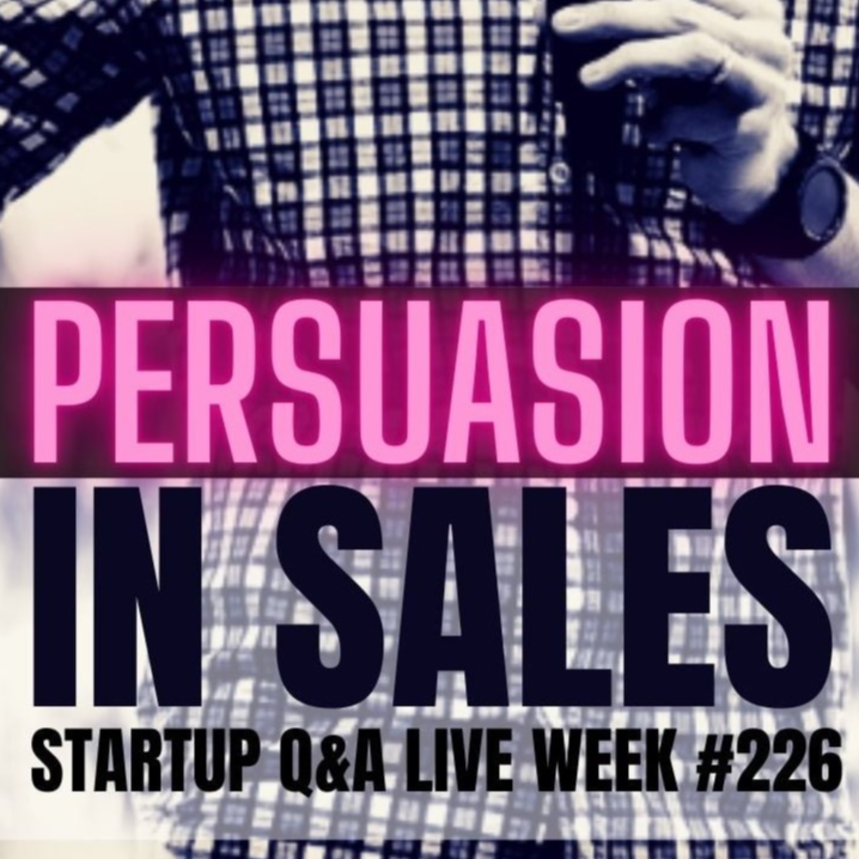 Persuasion in Sales - Startup Q&A LIVE: Week #226