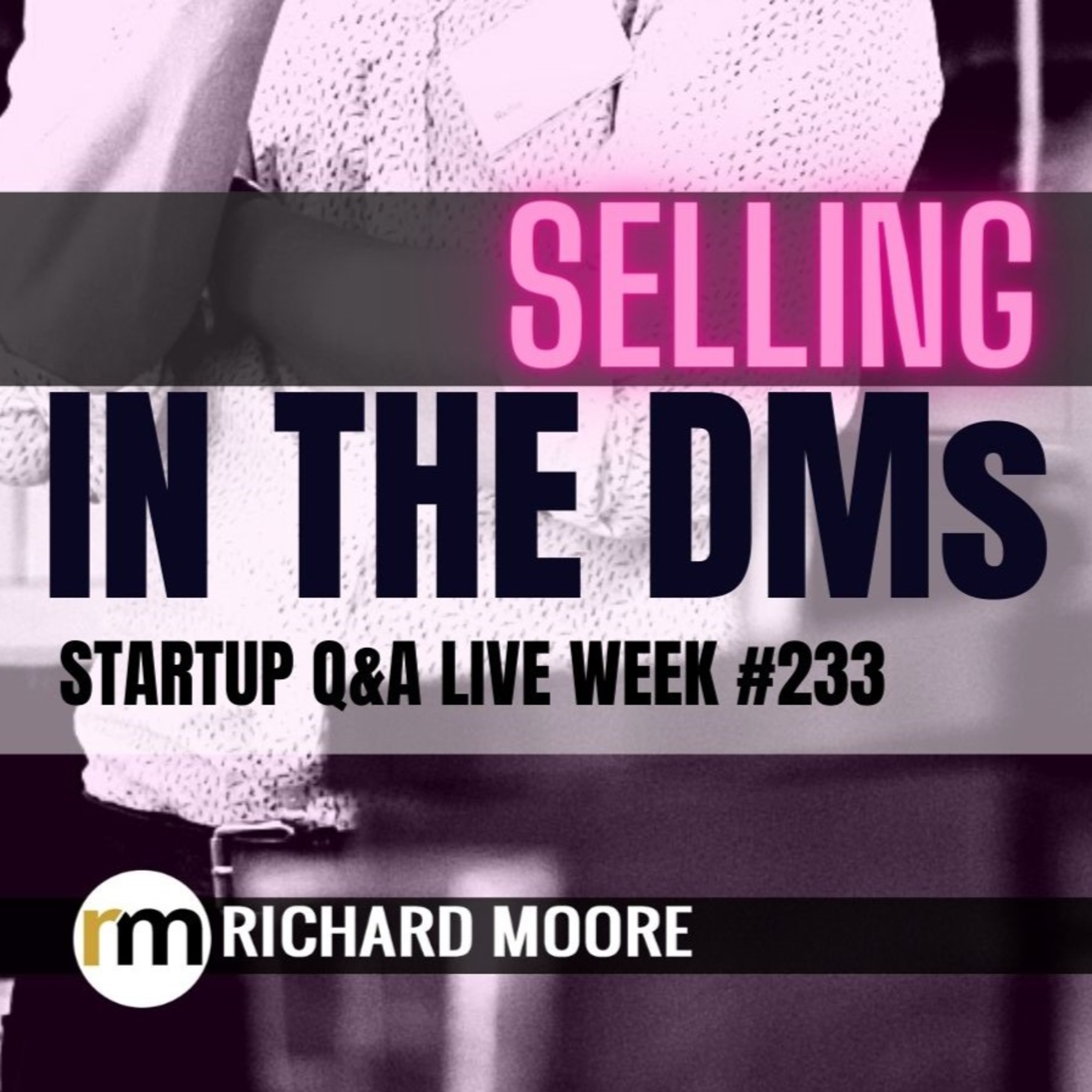 How to Sell in the DMs – Startup Q&A LIVE: Week #233