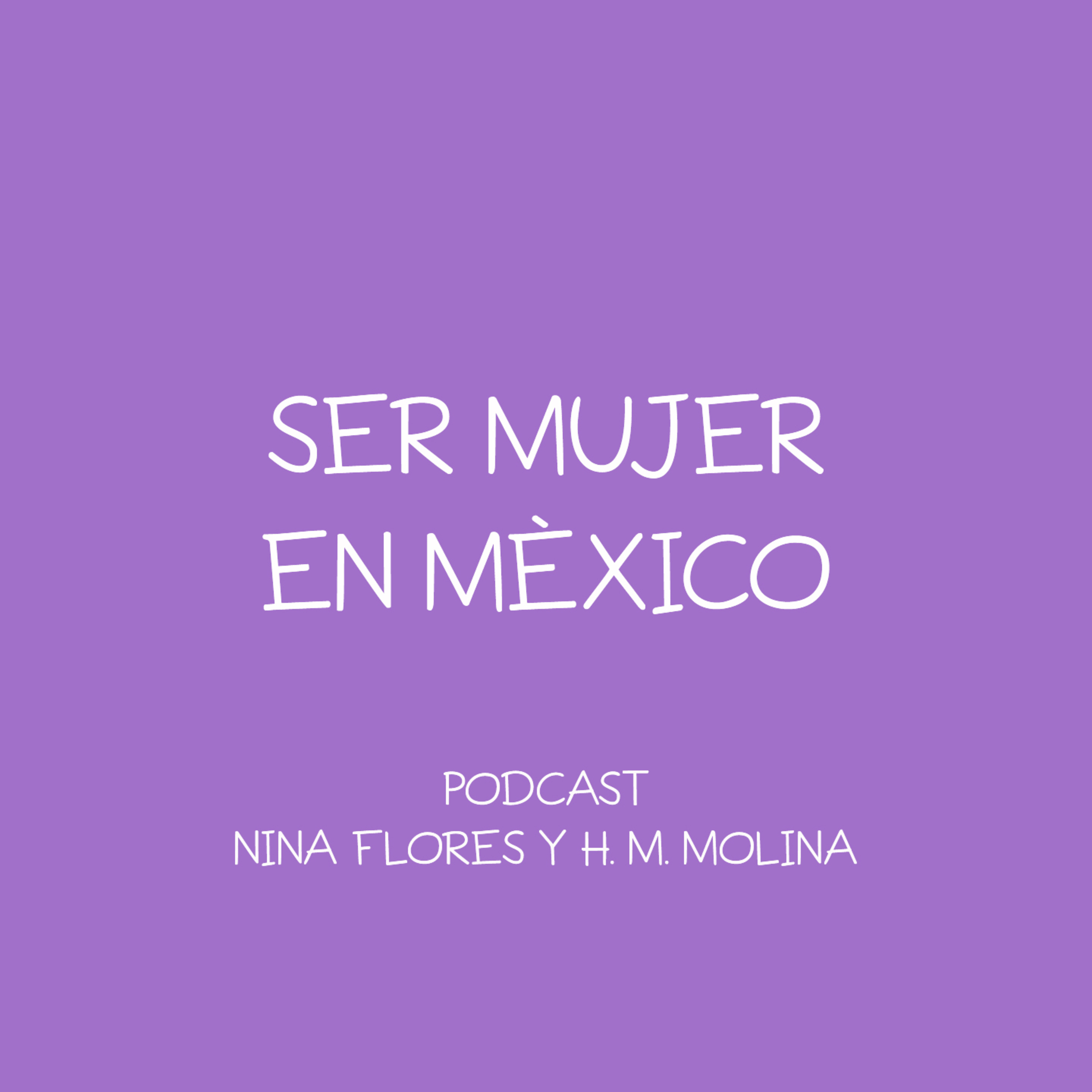 SER MUJER EN MÈXICO - Nina Flores y H. M. Molina episode artwork