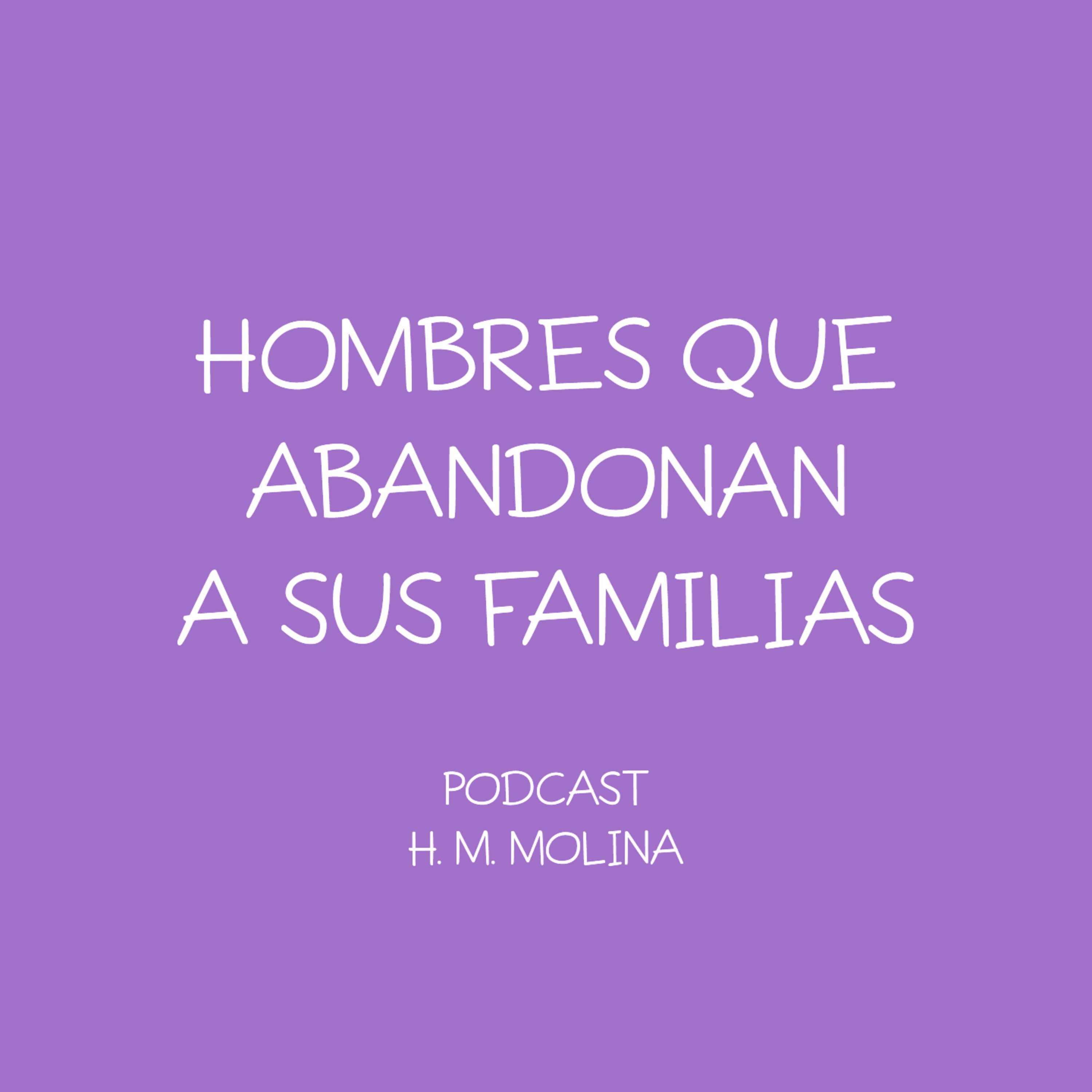 PADRES QUE ABANDONAN A SUS FAMILIAS - H. M. MOLINA episode artwork