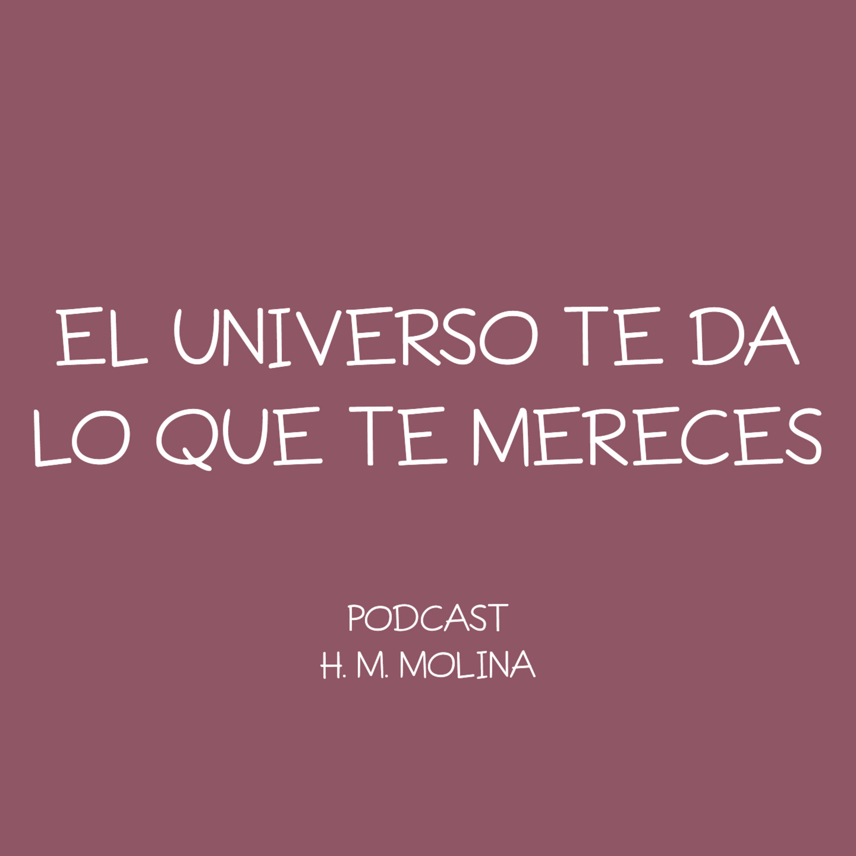 EL UNIVERSO TE DA LO QUE TE MERECES - H. M. Molina  episode artwork