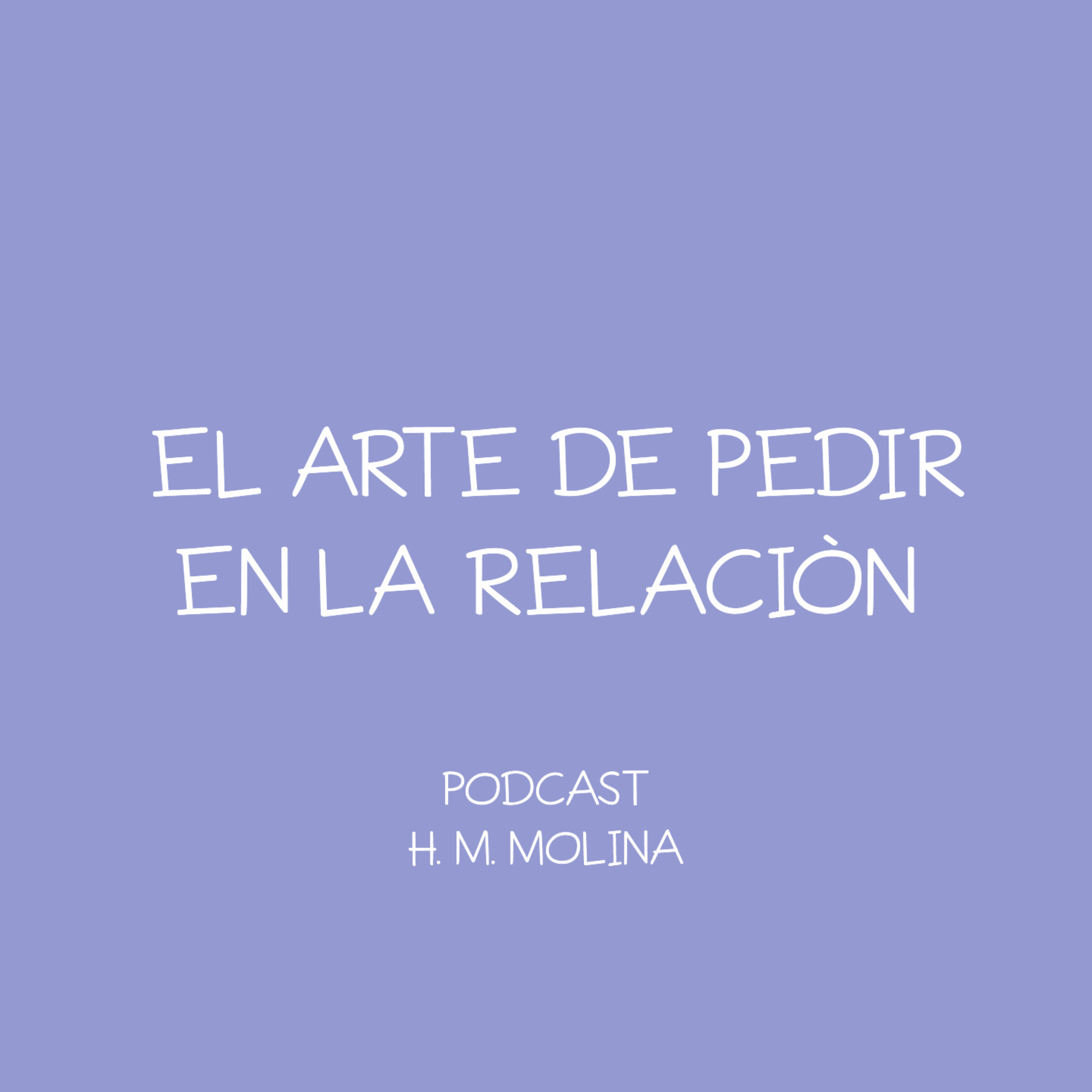 EL ARTE DE PEDIR EN LA RELACIÒN - H. M. Molina episode artwork