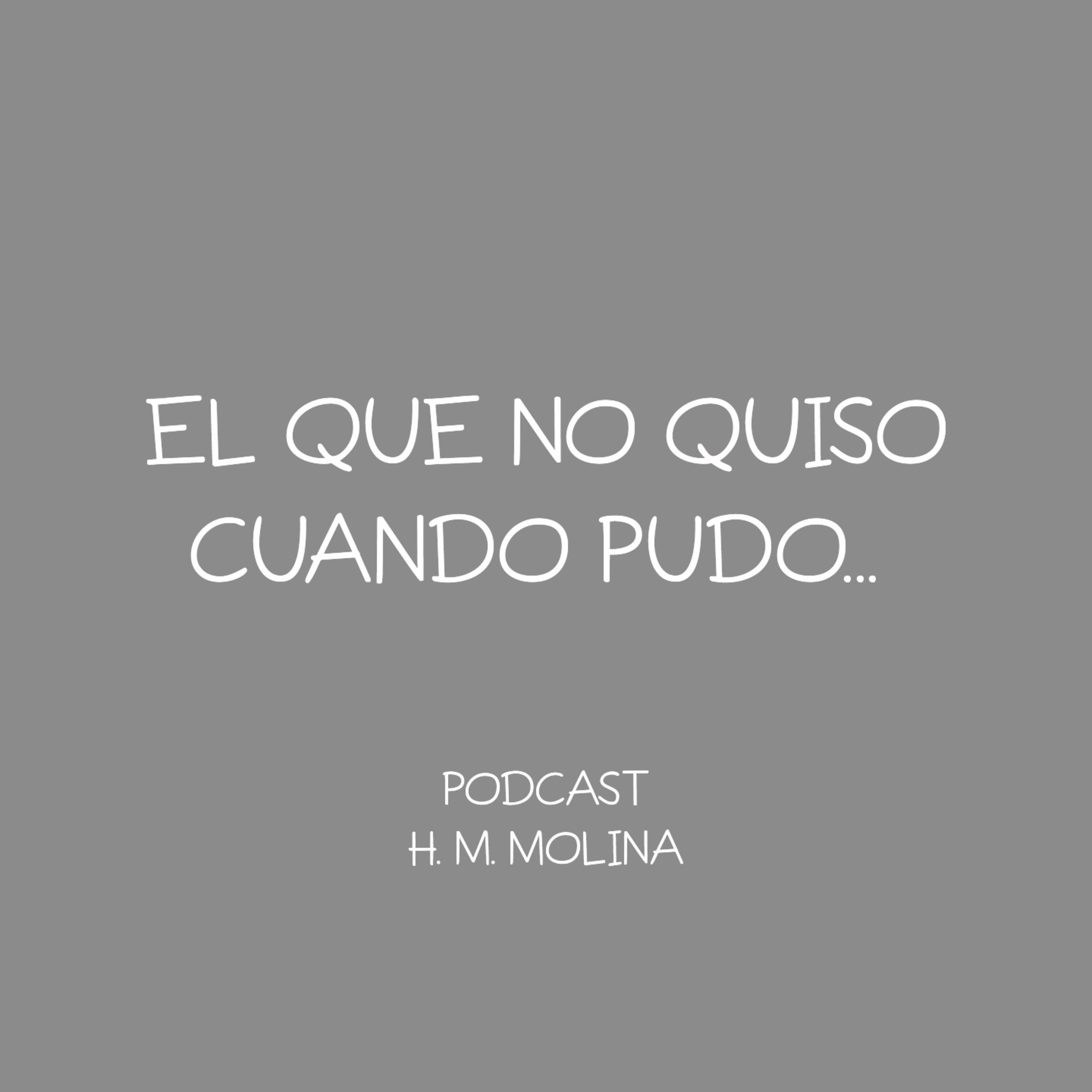 EL QUE NO QUISO CUANDO PUDO, NO PODRÀ CUANDO QUIERA - H. M. Molina episode artwork