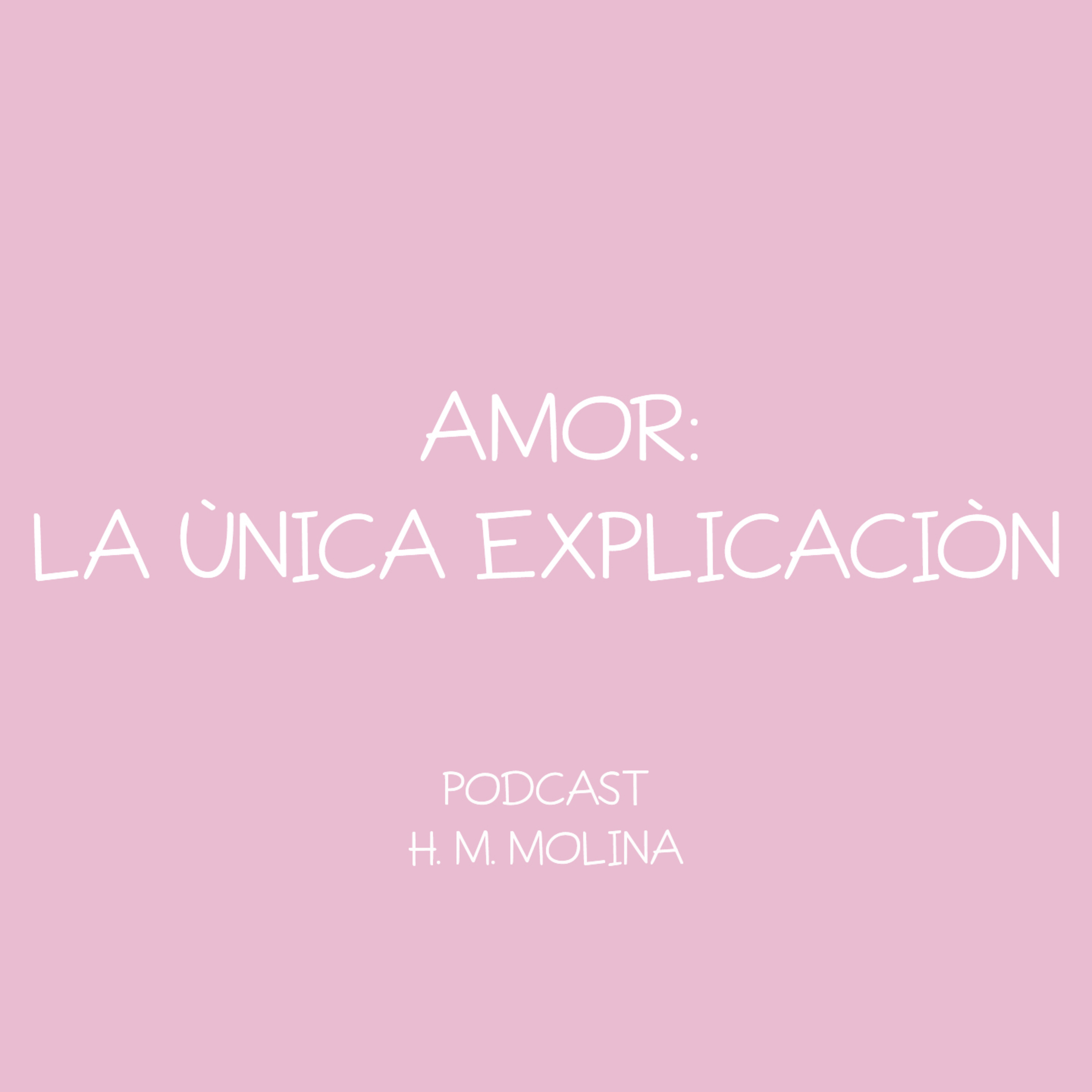 AMOR: LA ÙNICA EXPLICACIÒN - H. M. Molina episode artwork
