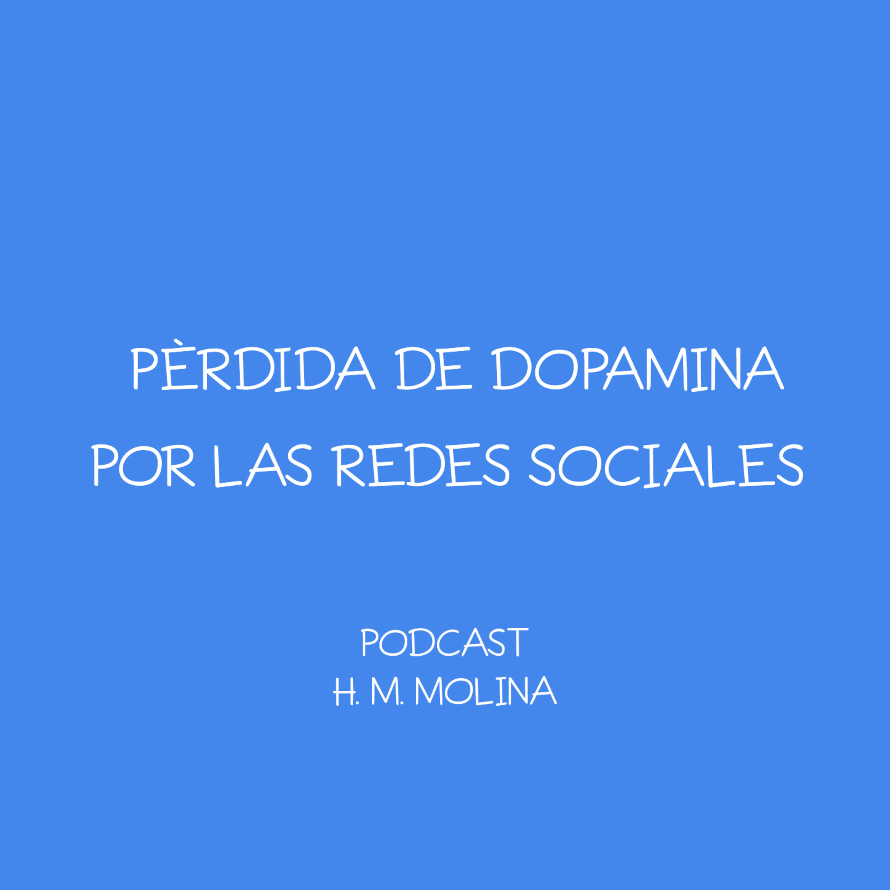PÈRDIDA DE DOPAMINA POR LAS REDES SOCIALES - H. M. Molina episode artwork