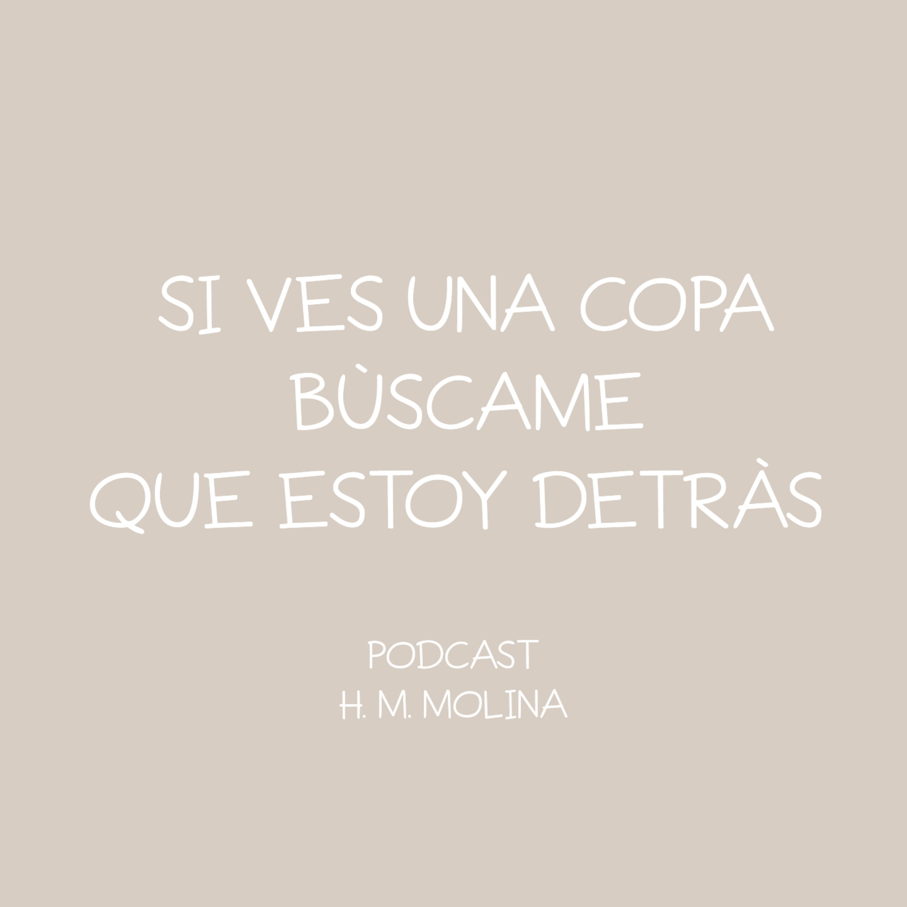 SI VES UNA COPA, BÙSCAME QUE ESTOY DETRÀS - H. M. Molina episode artwork