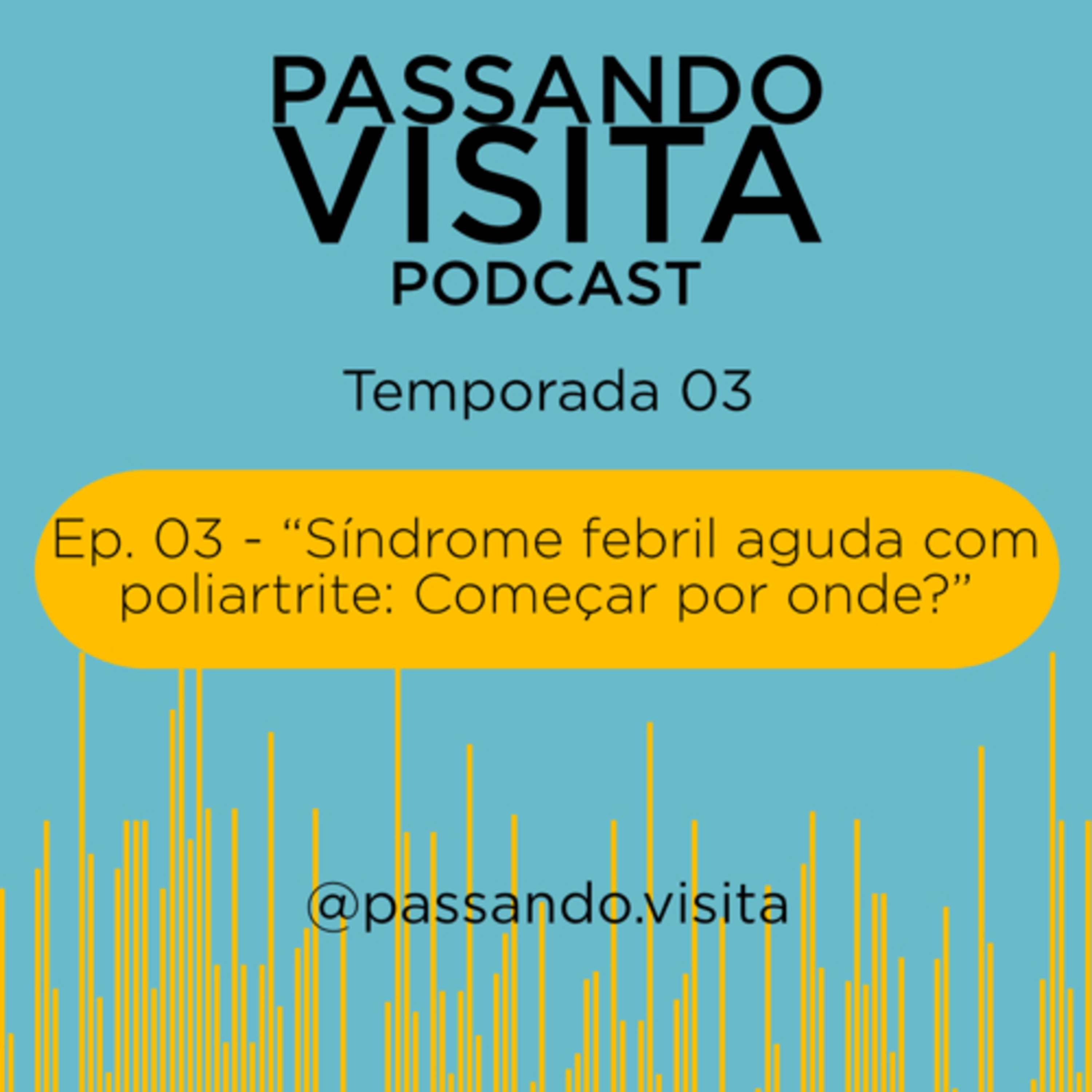 “Síndrome febril aguda com poliartrite: Começar por onde?” Ep. 03 - Temp. 03