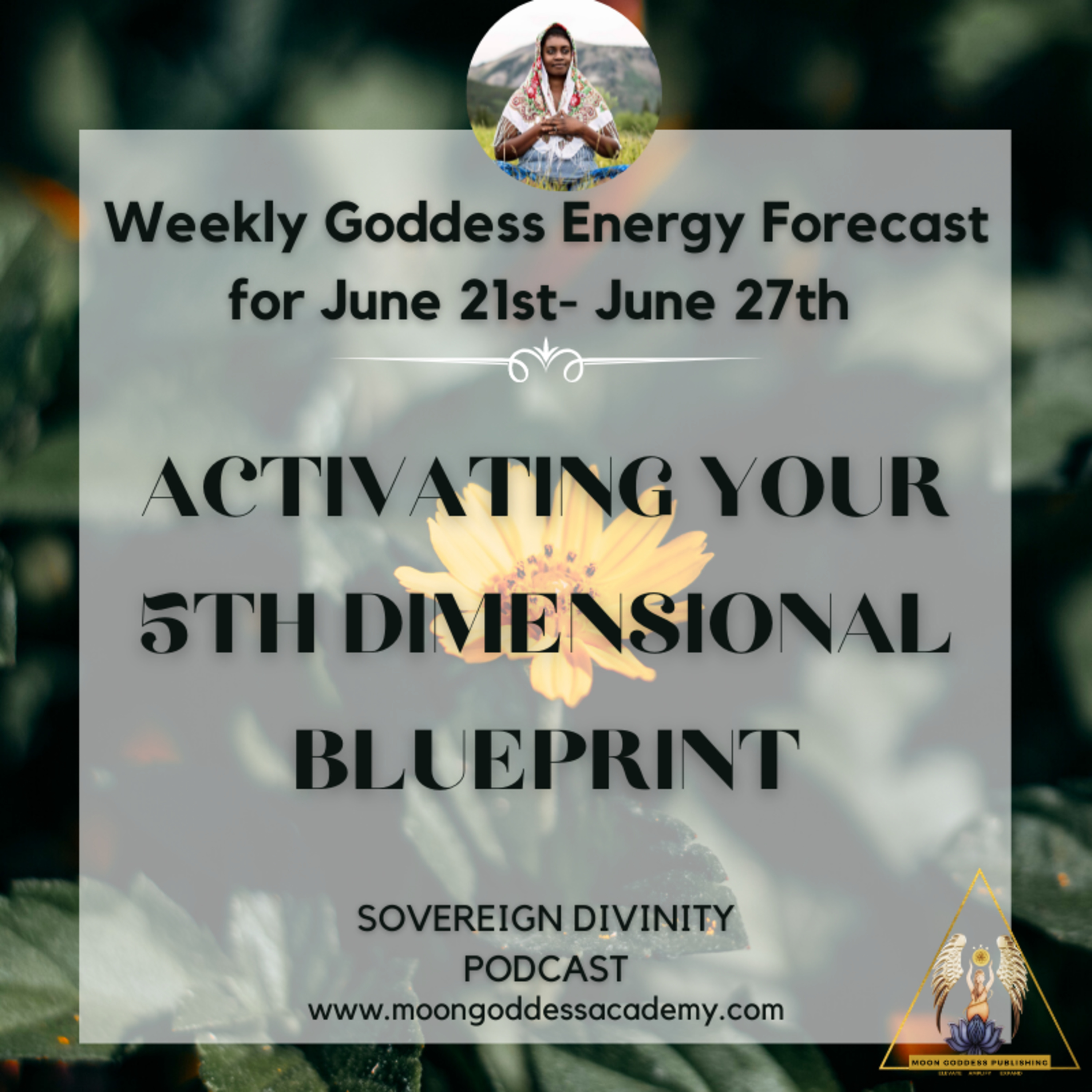 This week's Goddess Energy Forecast- Activating your 5th Dimensional Blueprint 6/21/21 episode artwork