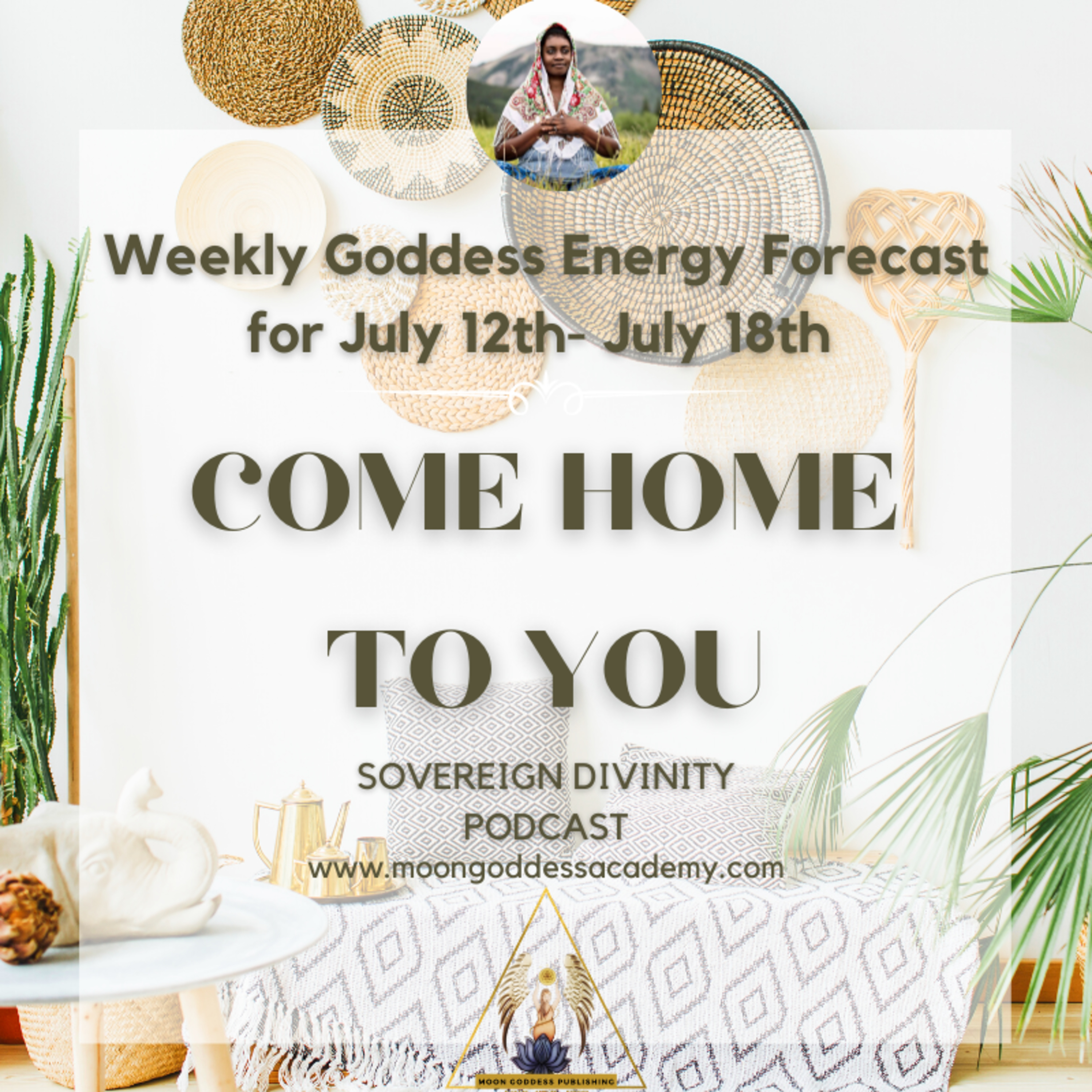 This week's Goddess Energy Forecast- Come Home To You 7/12/21