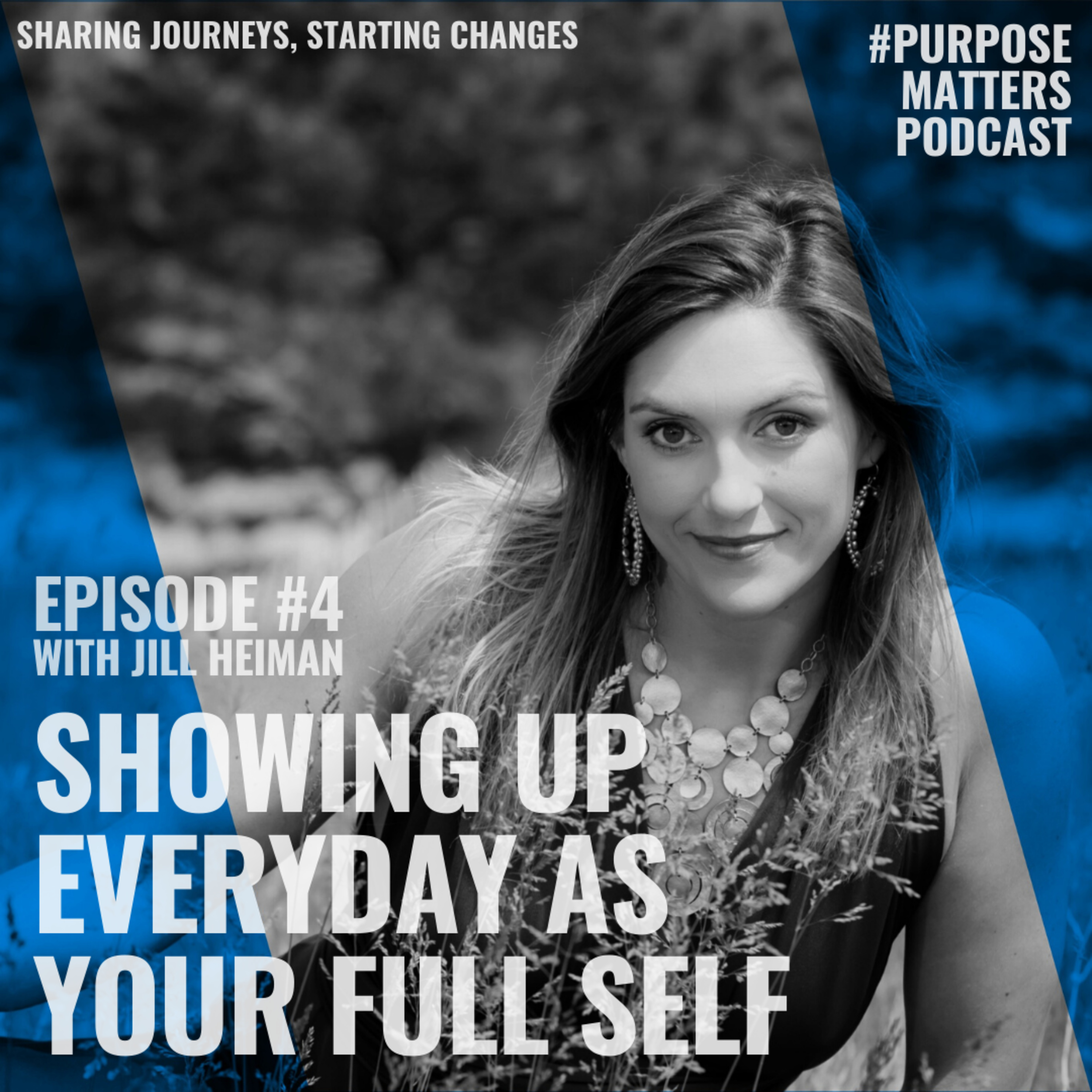 #004 - Showing Up Everyday As Your Full Self with Jill Heiman
