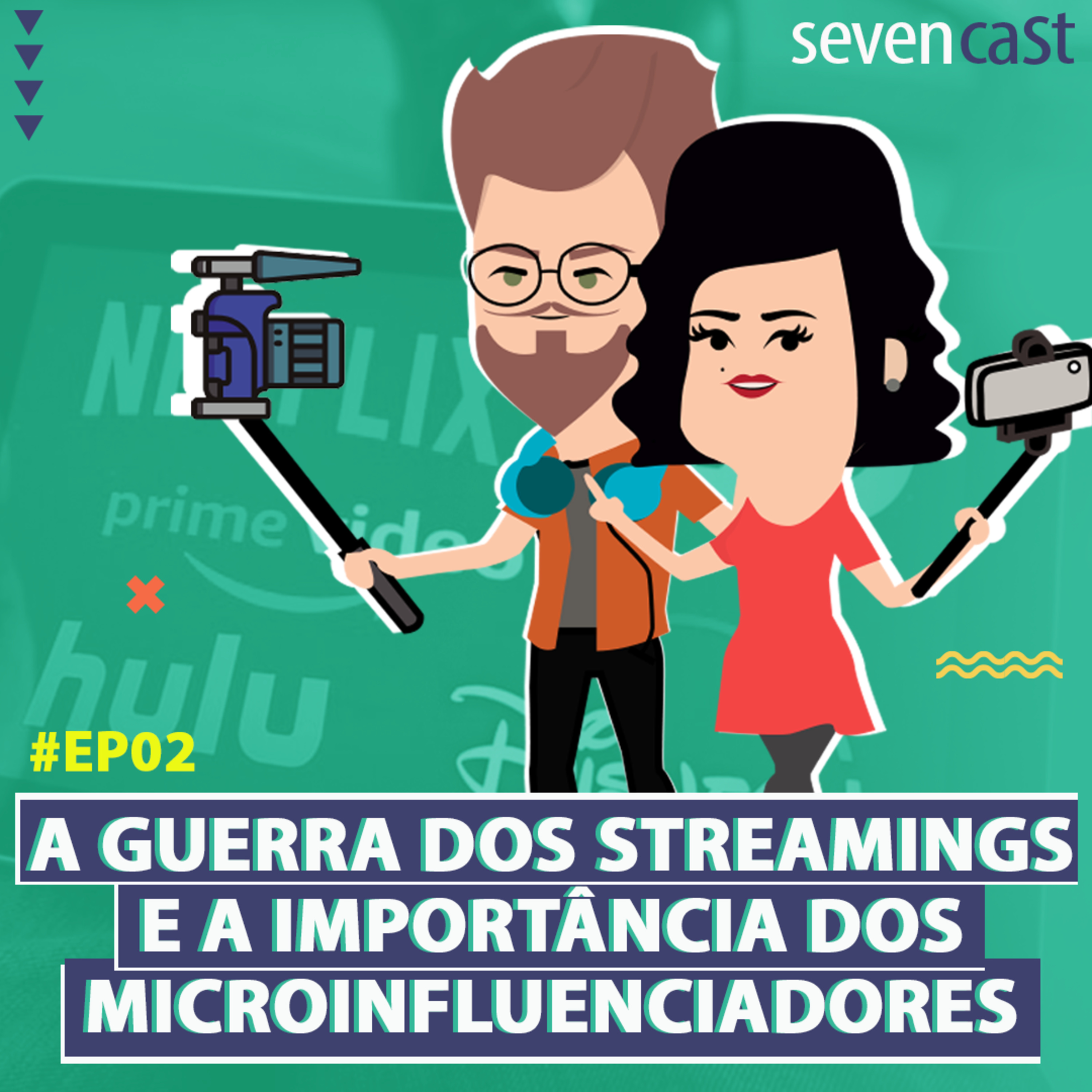 #2 - Seven Cast - A guerra dos streamings e a importância dos microinfluenciadores episode artwork