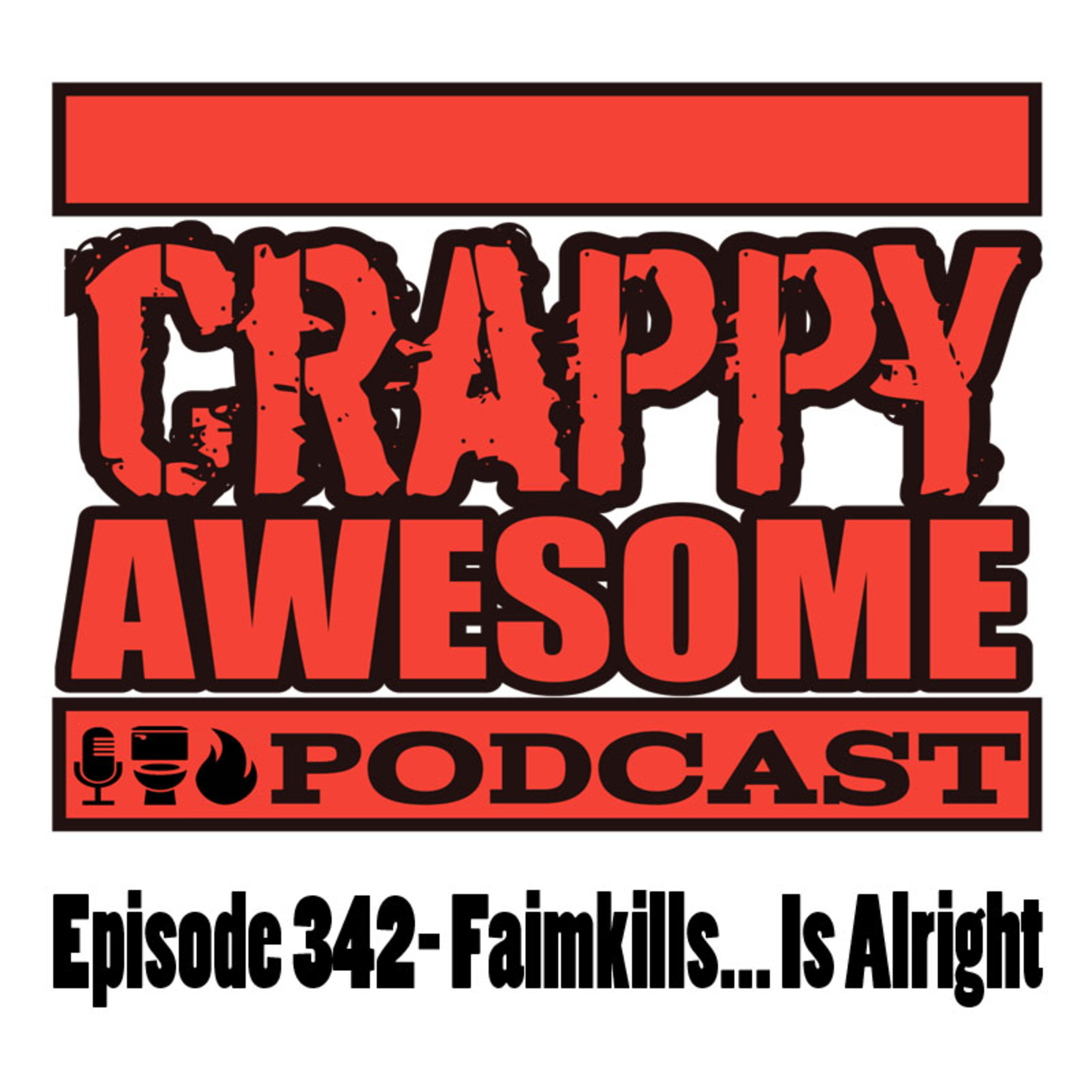 Episode 342- Faimkills... is alright.