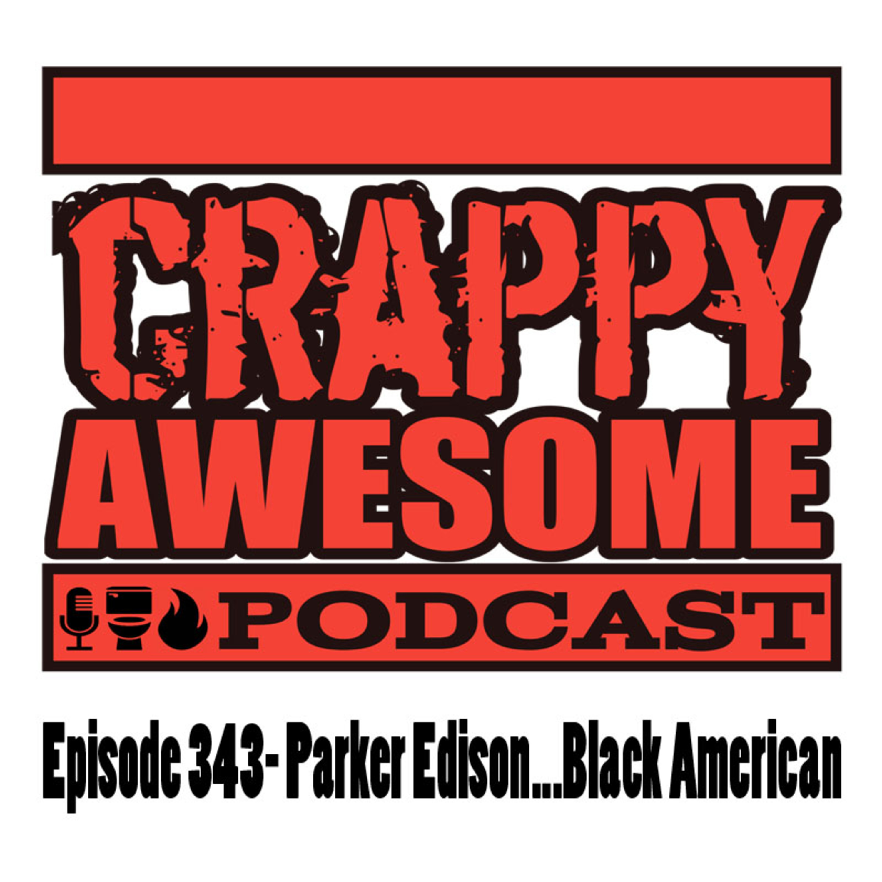 Crappy Awesome Episode 343- Parker Edison... black American