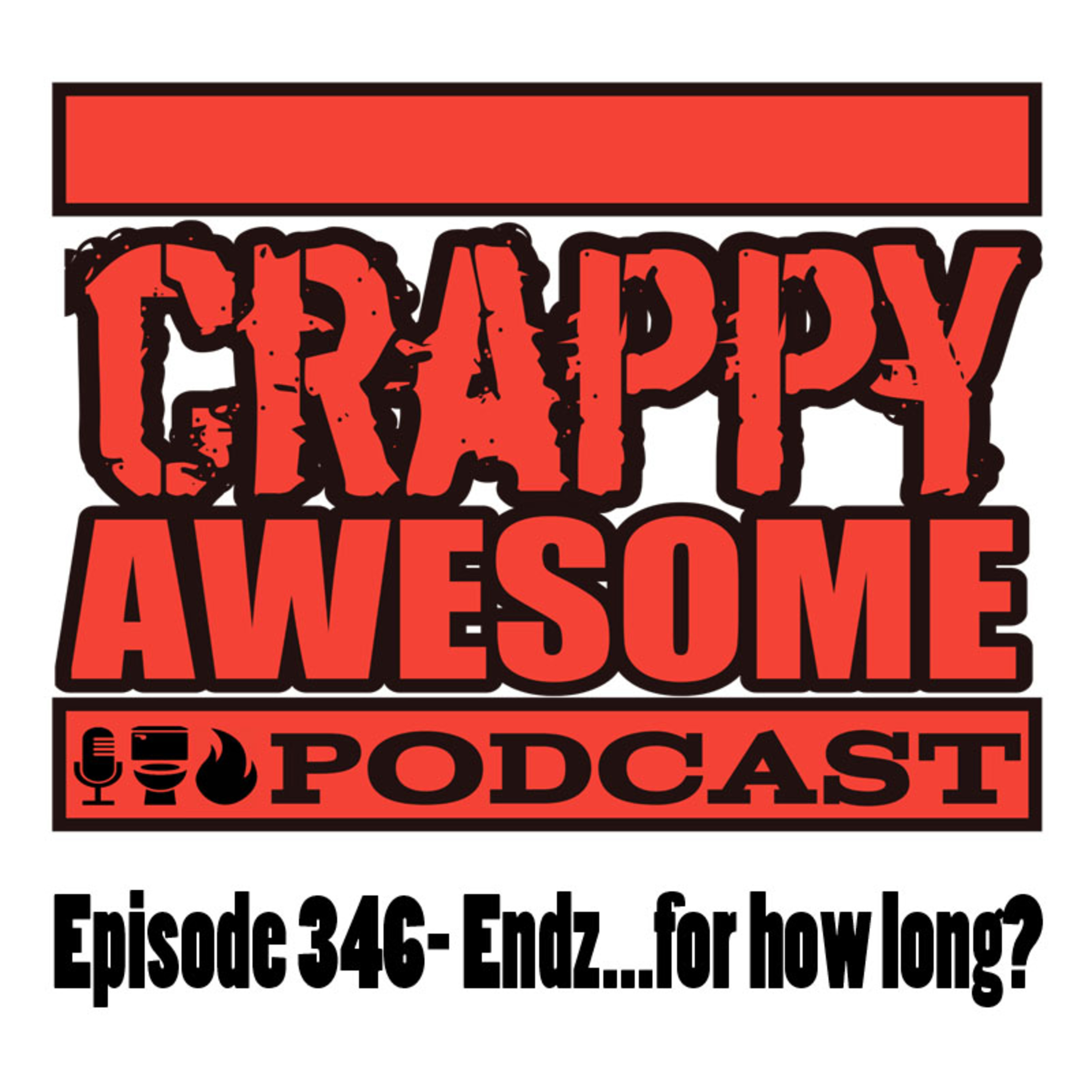 Crappy Awesome Episode 346- Endz…for how long?