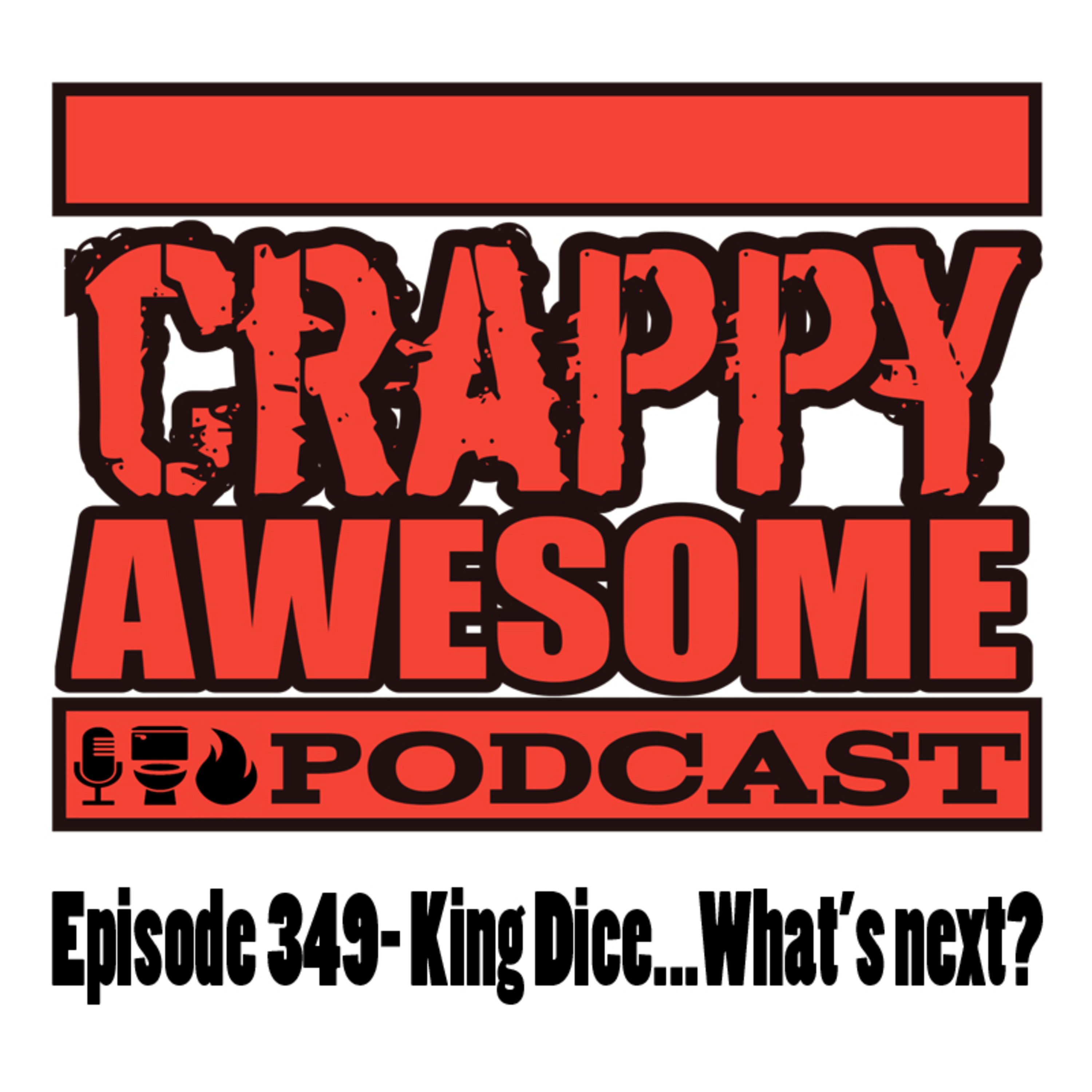 Crappy Awesome Episode 349- King Dice... what comes next?
