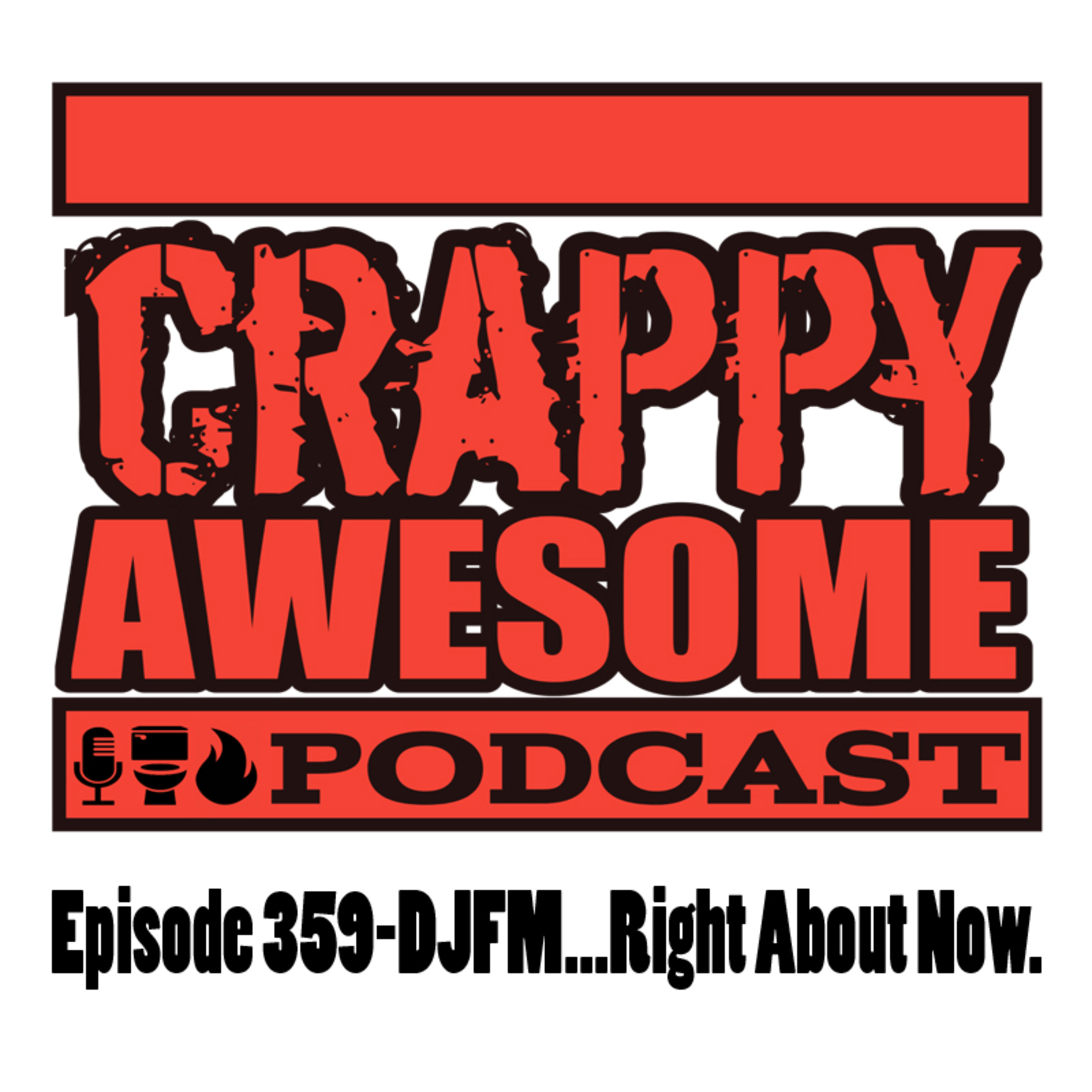 Crappy Awesome Episode 359- DJFM... right about now.