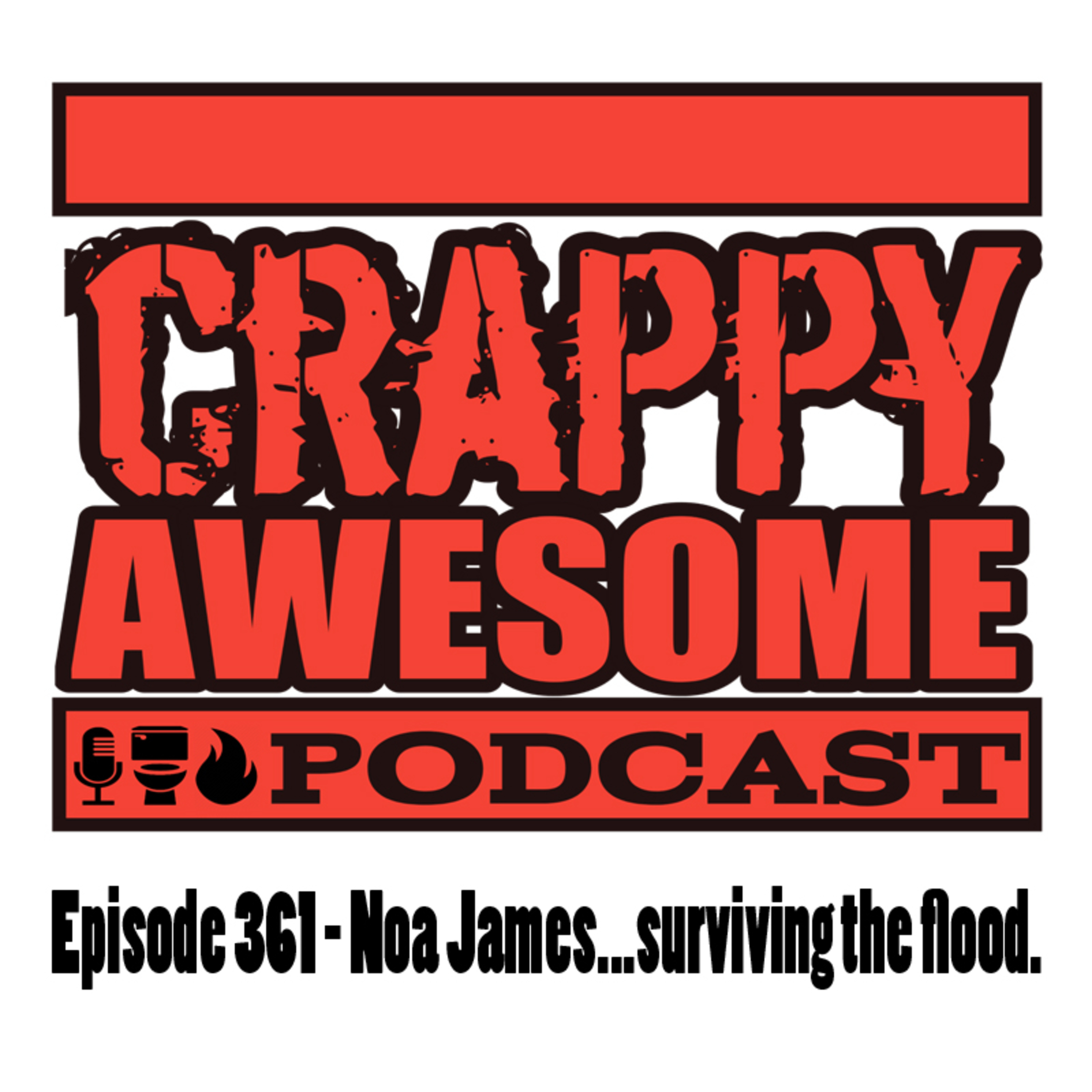 Crappy Awesome Episode 361- Noa James... surviving the flood.
