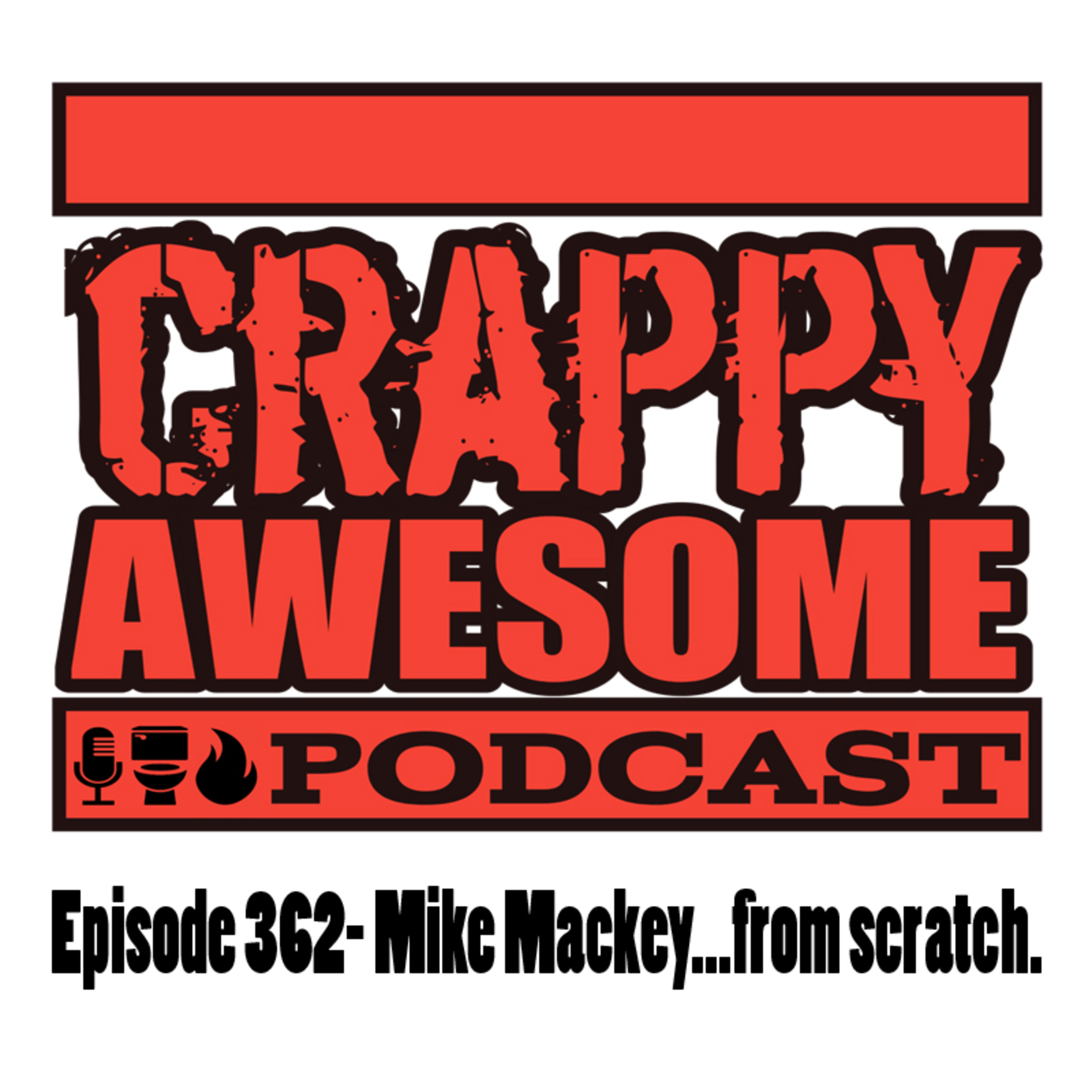 Crappy Awesome Episode 362- Mike Mackey... from scratch.