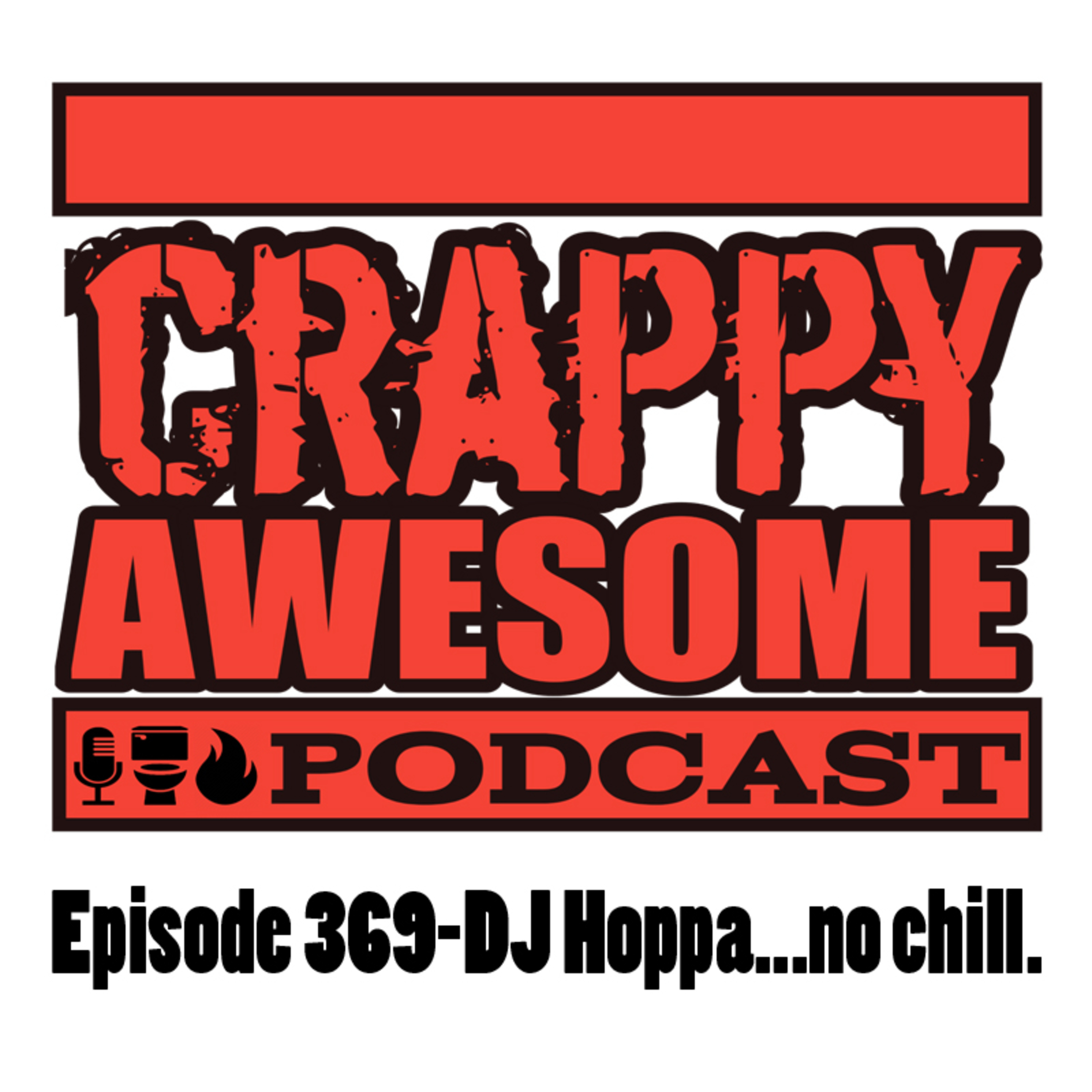 Crappy Awesome Episode 369- DJ Hoppa... no chill.
