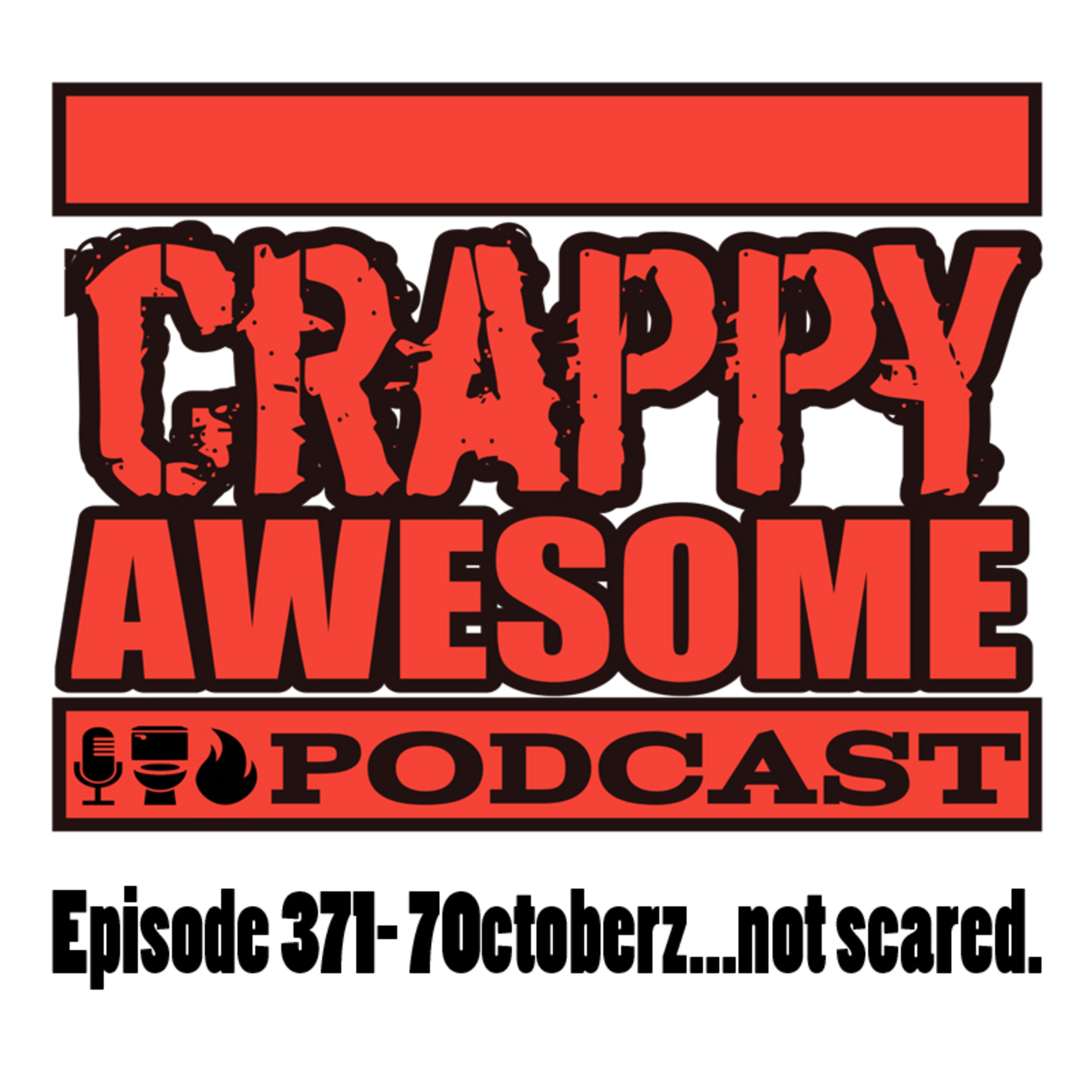 Crappy Awesome Episode 371- 7Octoberz... not scared.