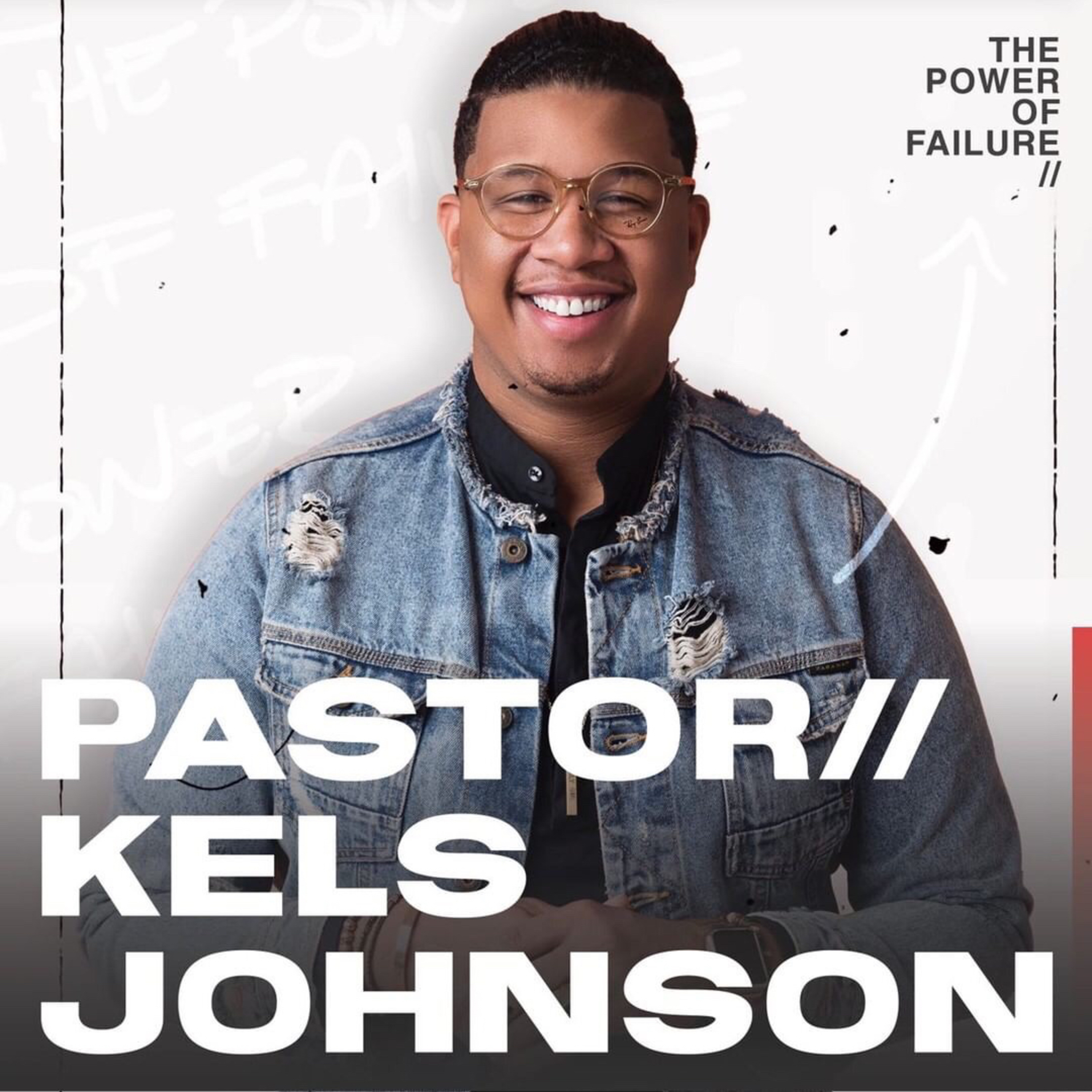 104: The Power of Failure w/ Pastor Kels Johnson 104: The Power of Failure w/ Pastor Kels Johnson