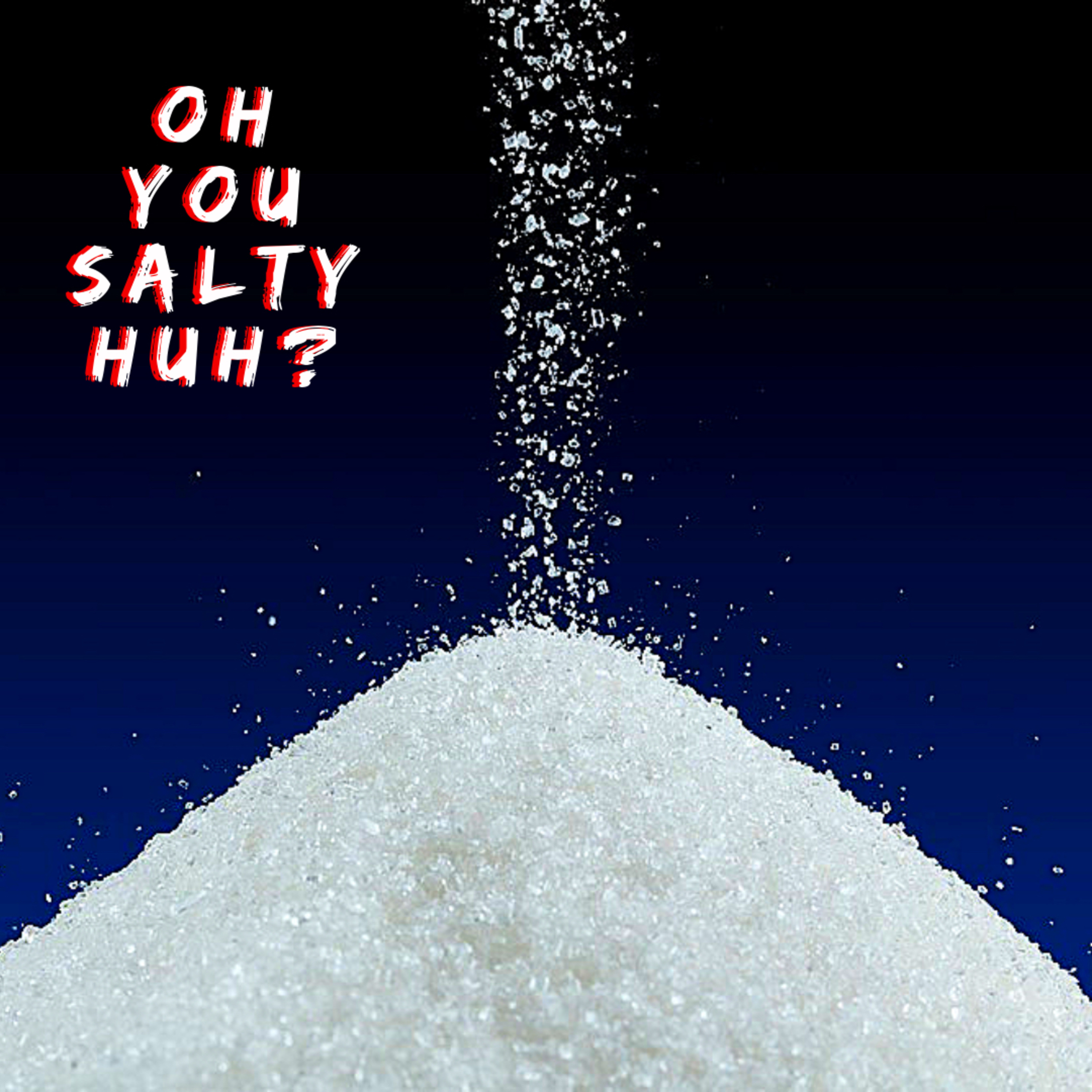 105: Oh You Salty Huh? 105: Oh You Salty Huh?