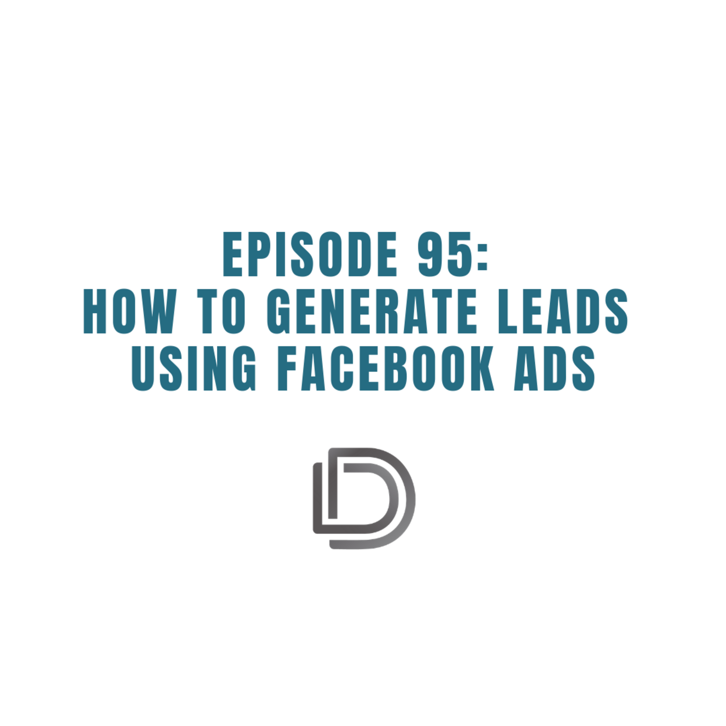 Ep.95 - How To Generate Leads Using Facebook Ads - Data Driven Daily Tip #217 episode artwork