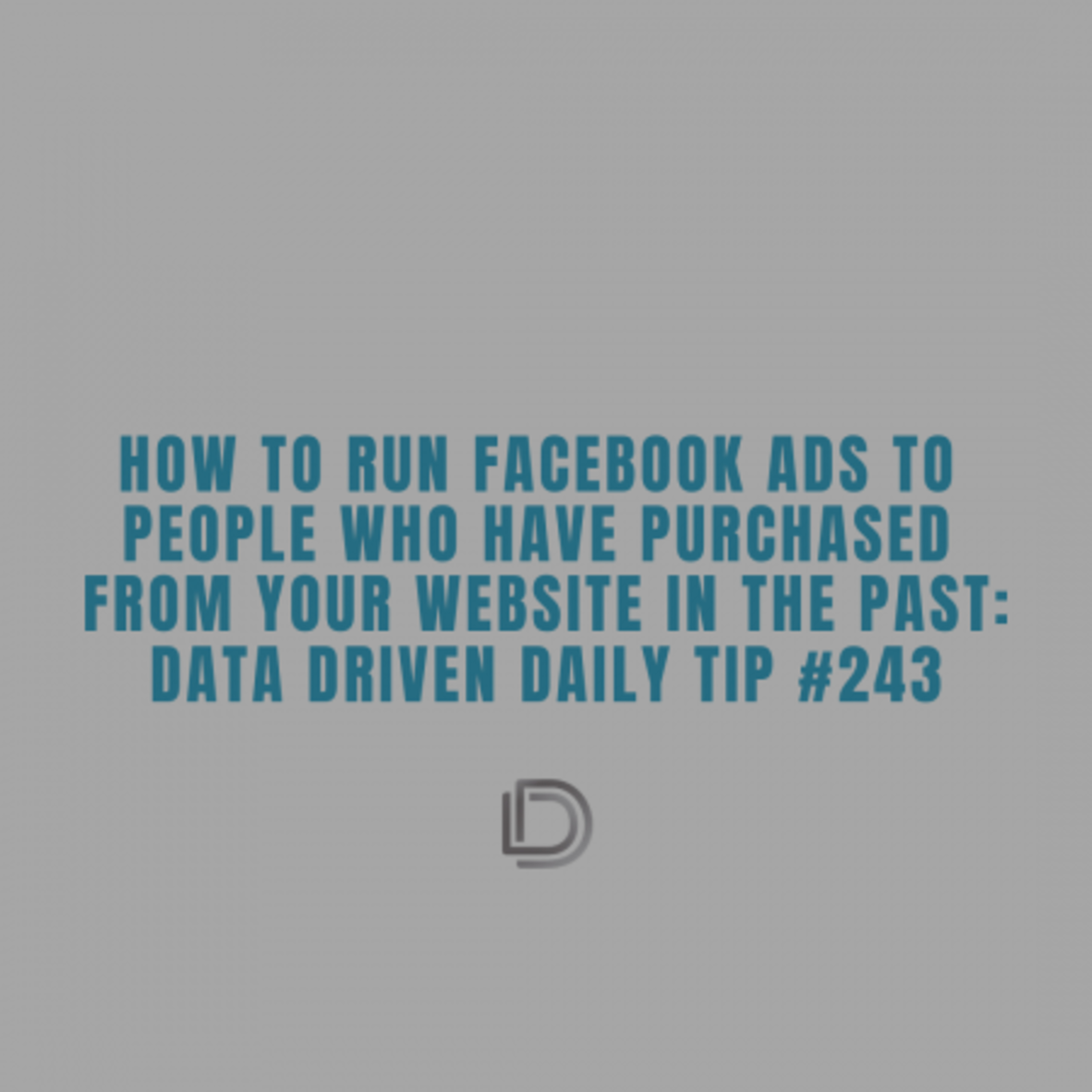 Ep.121: How To Run ECommerce Facebook Ads To Past Customers: Data Driven Daily Tip 243 episode artwork