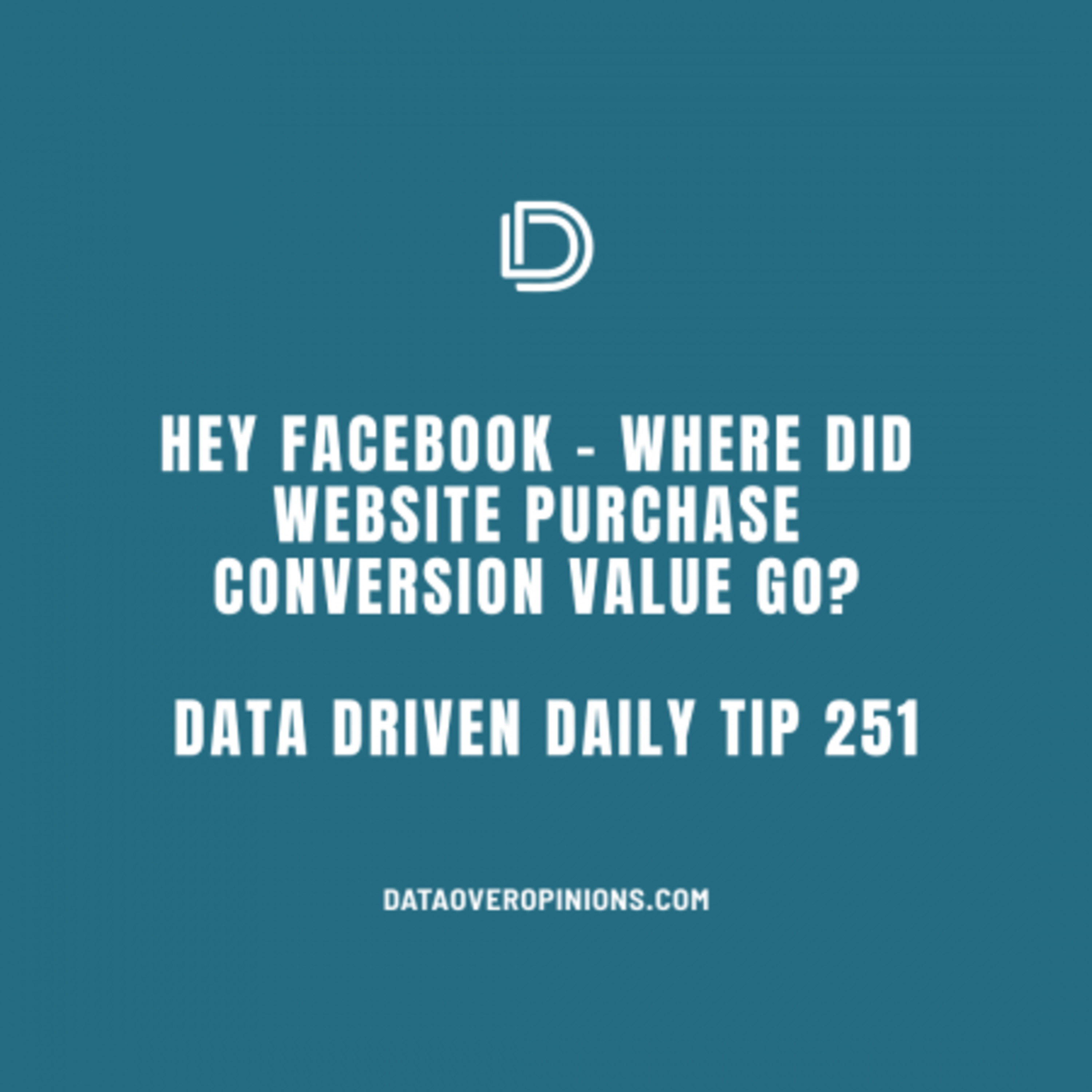 Ep.129: Hey Facebook Ads: Where Did Website Purchase Conversion Value Go? Data Driven Daily Tip 251 episode artwork