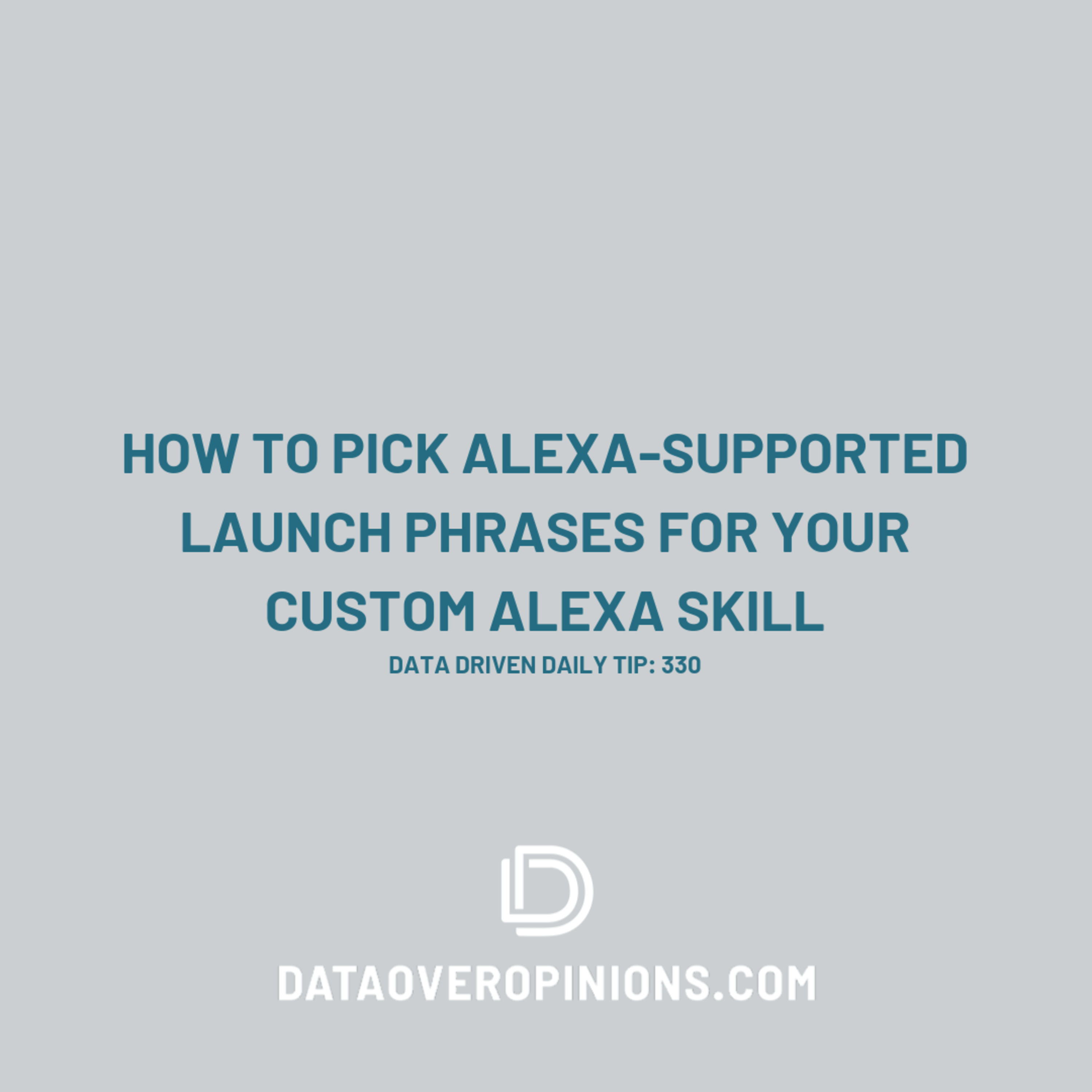 Episode 243: How To Pick Alexa-Supported Launch Phrases For Your Custom Alexa Skill - Data Driven Daily Tip 330