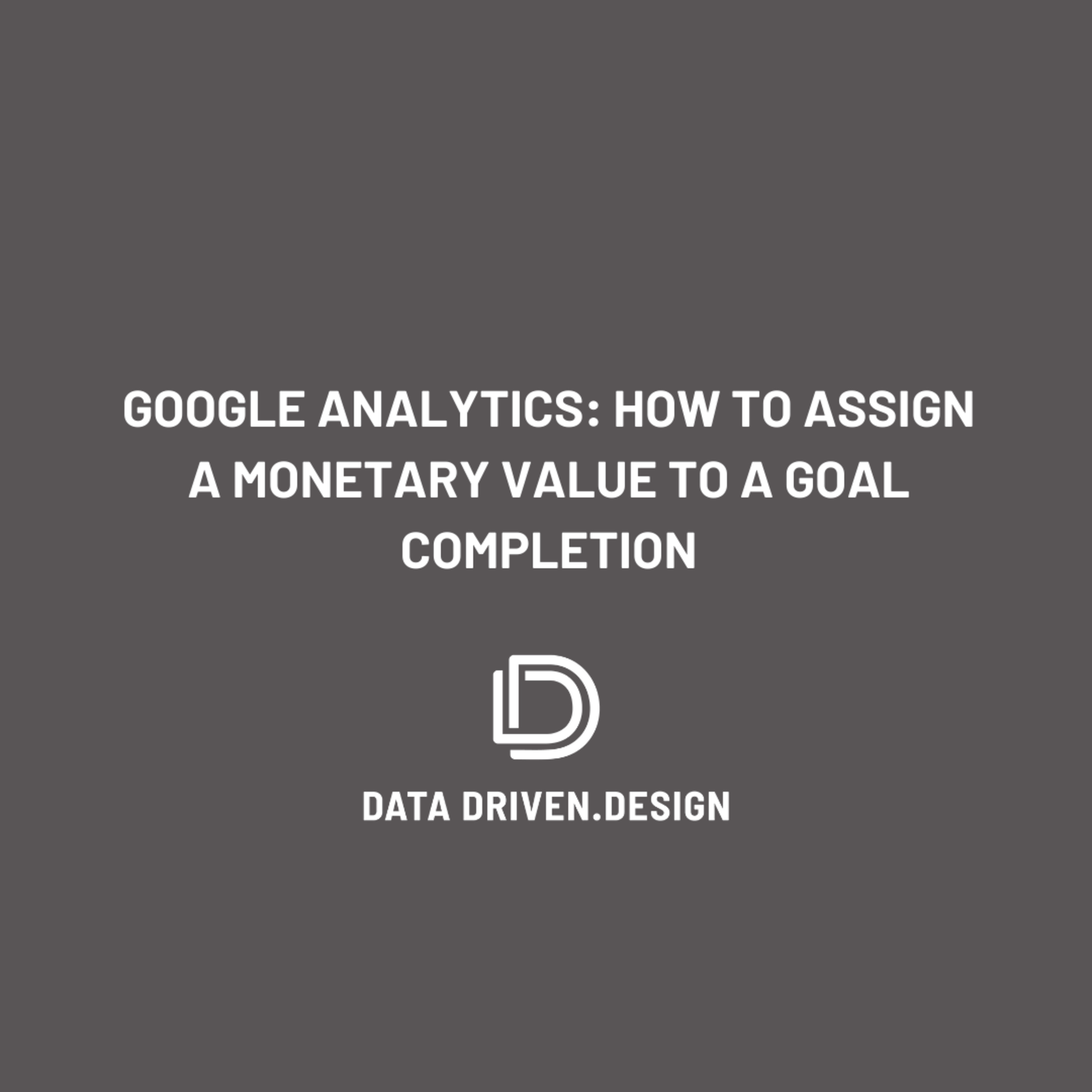 Episode 274: How To Assign A Monetary Value To A Goal Completion in Google Analytics - Data Driven Daily Tip 353