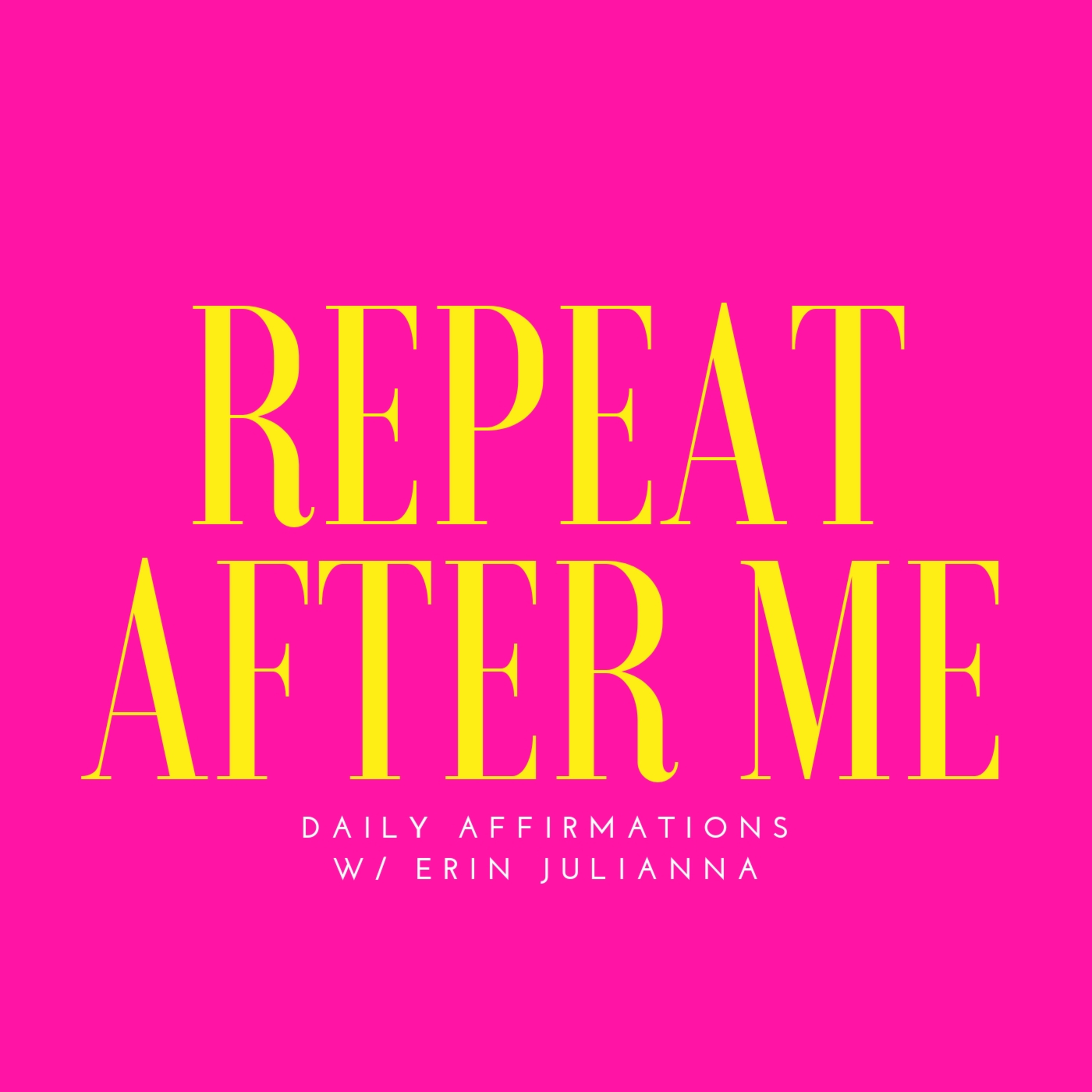 REPEAT AFTER ME: AFFIRMATIONS