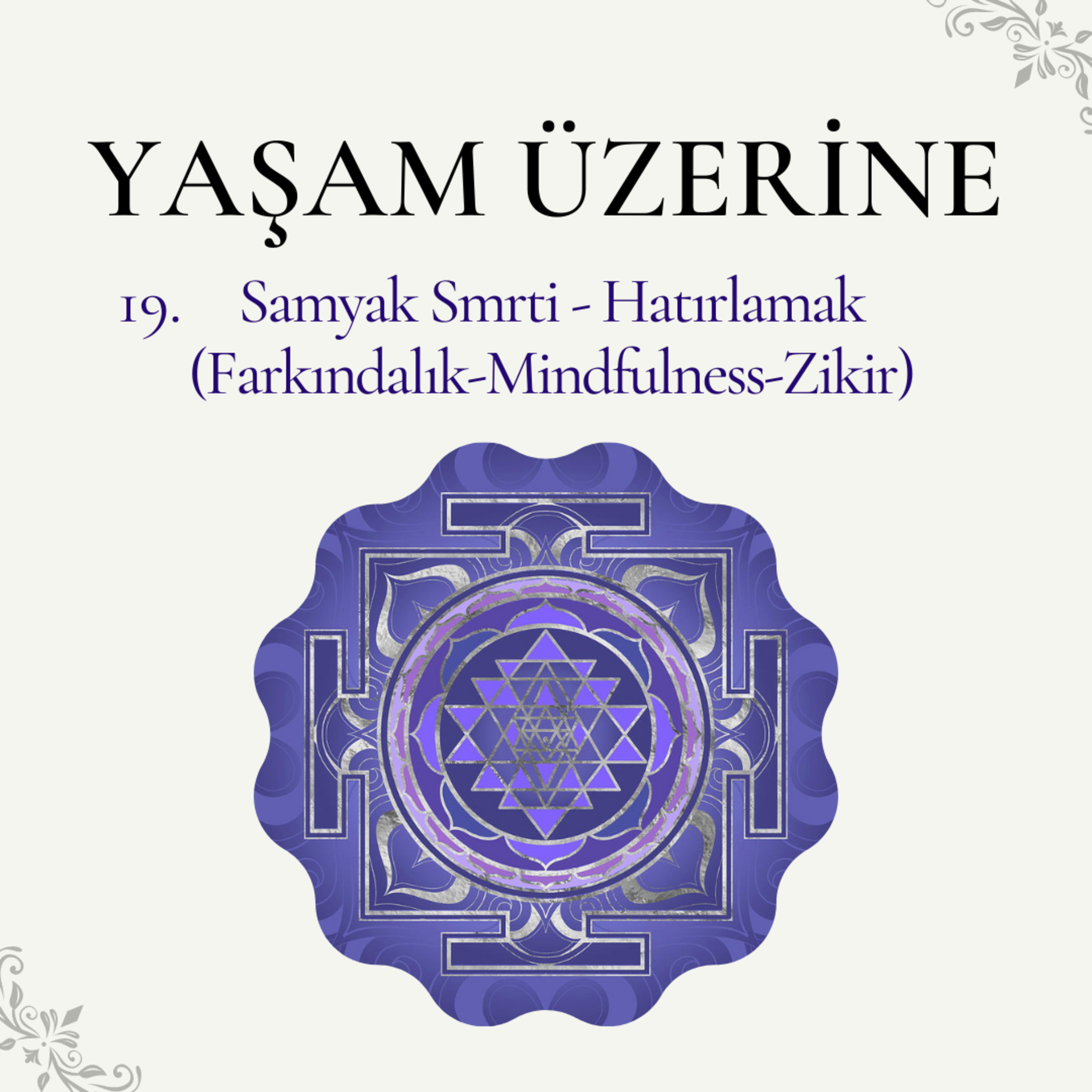 Yaşam Üzerine - 19 | Samyak Smrti - Hatırlamak (Farkındalık-Mindfulness-Zikir) episode artwork