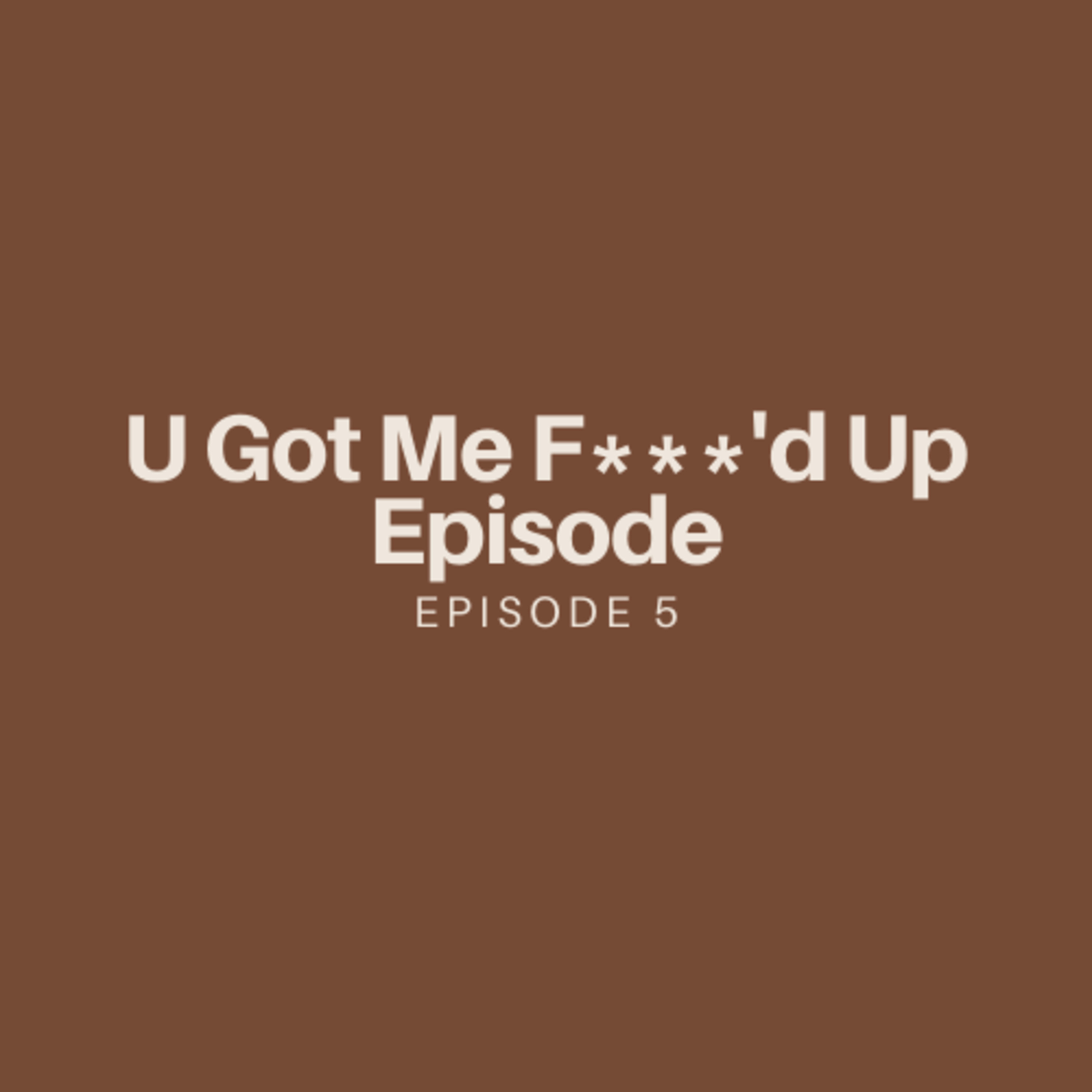 U Got Me F***'d Up Episode episode artwork