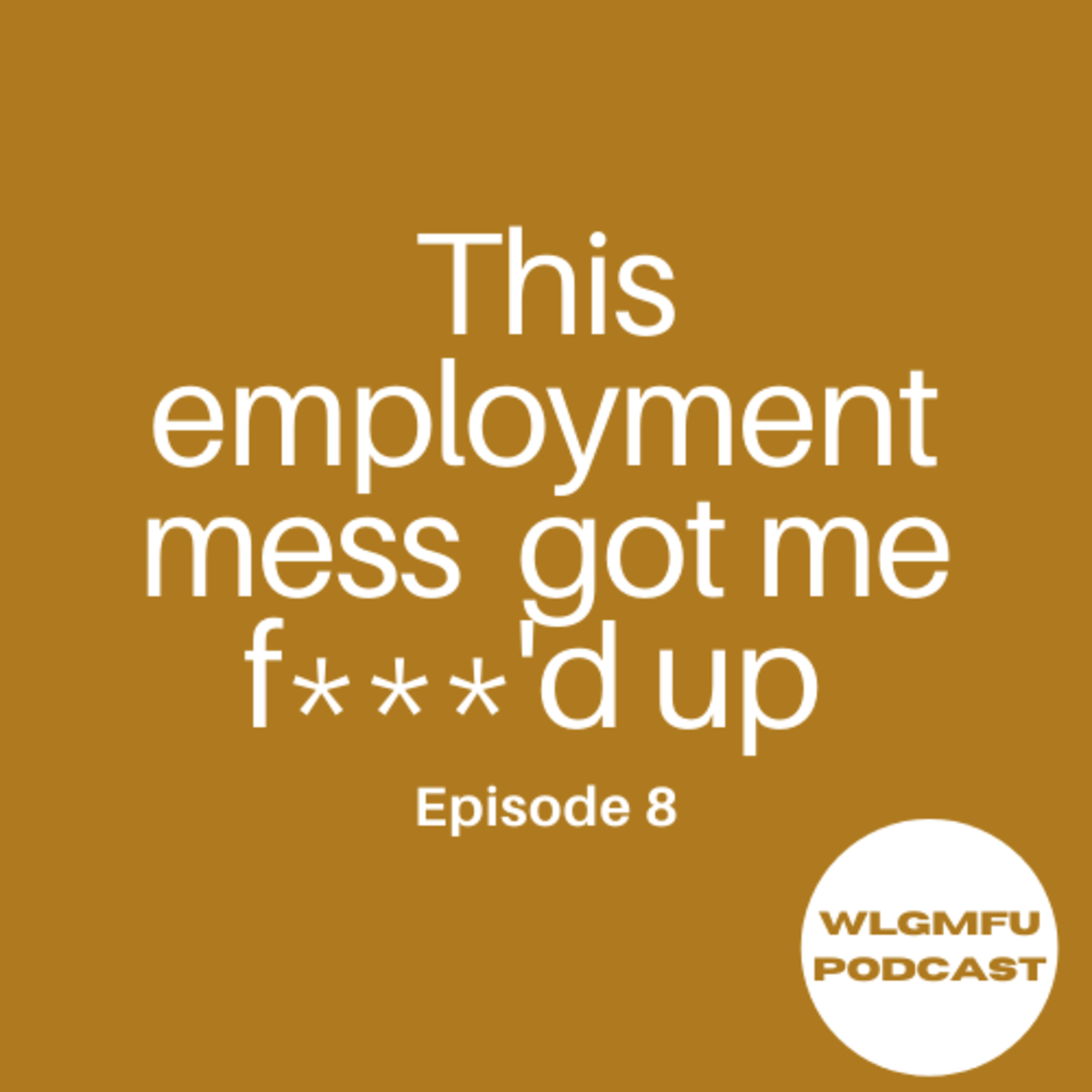 This Employment Mess Got Me F***'d Up  episode artwork