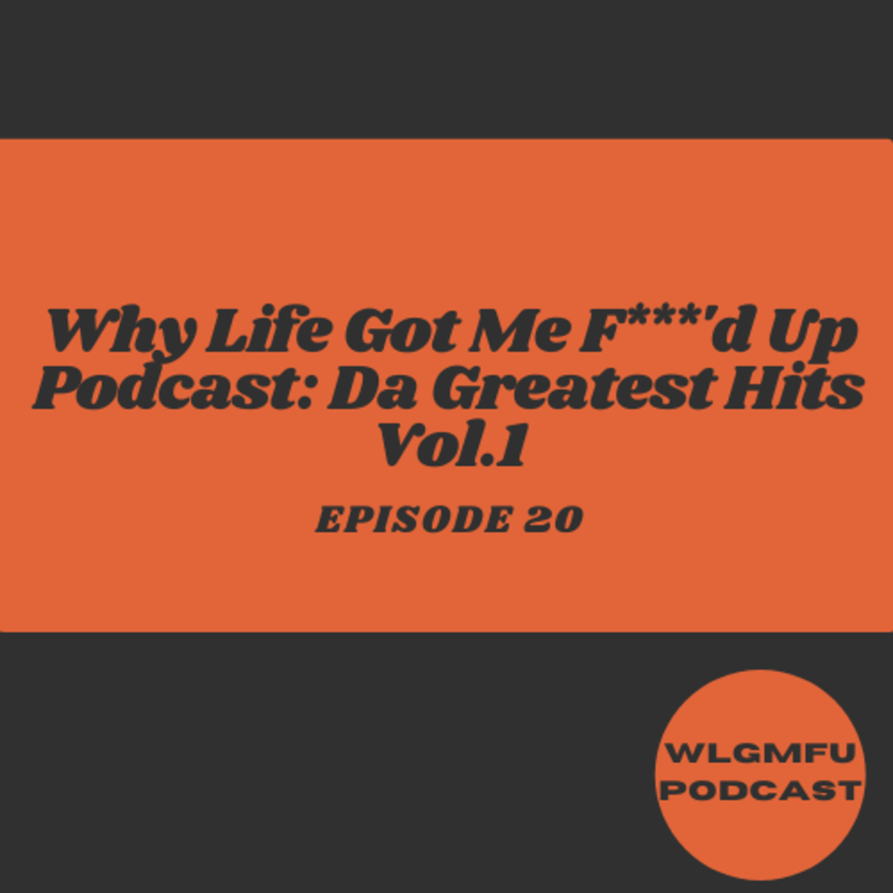 Why Life Got Me F***'d Up Podcast: Da Greatest Hits Vol.1 episode artwork
