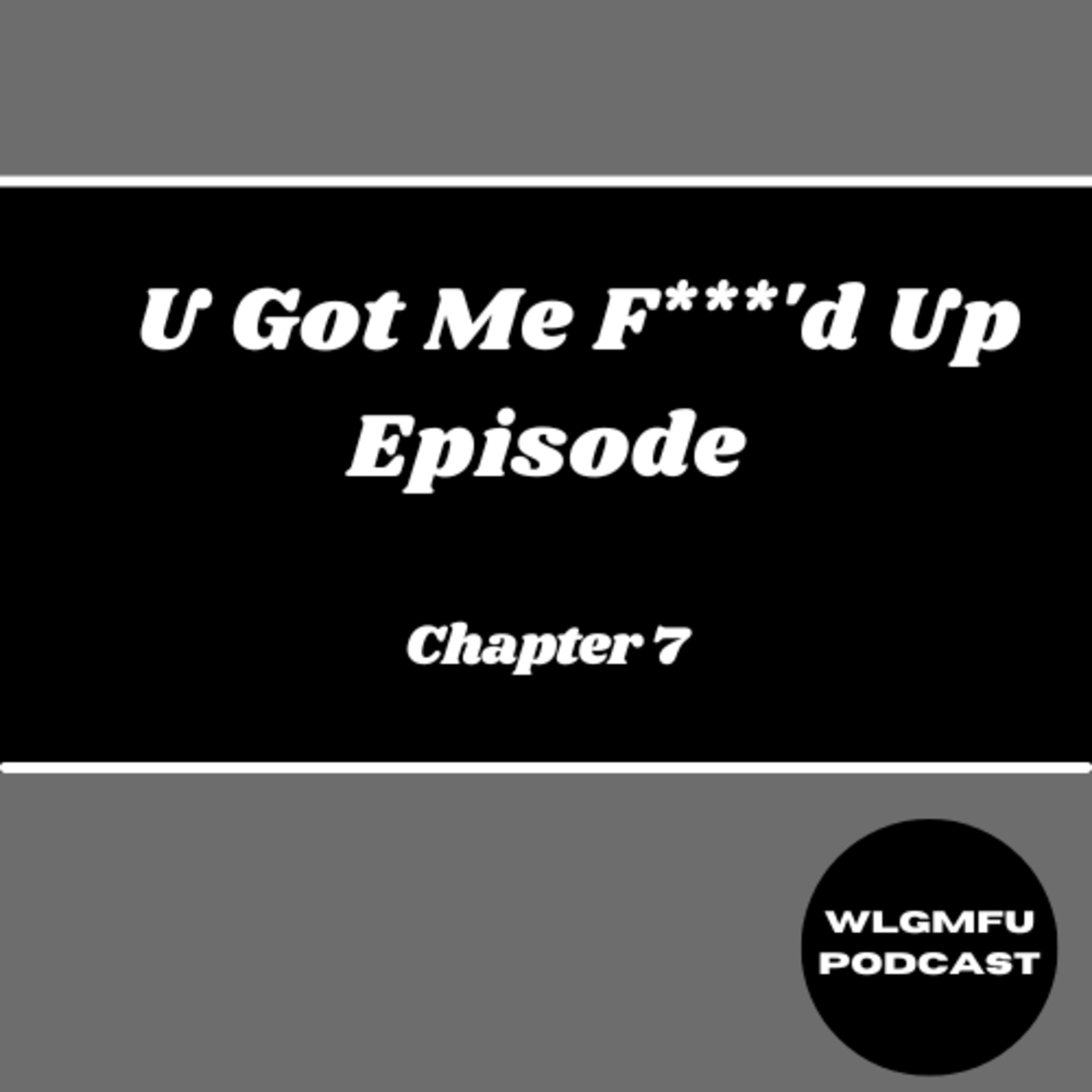 U Got Me F***'d Up Episode (Chapter 7) episode artwork