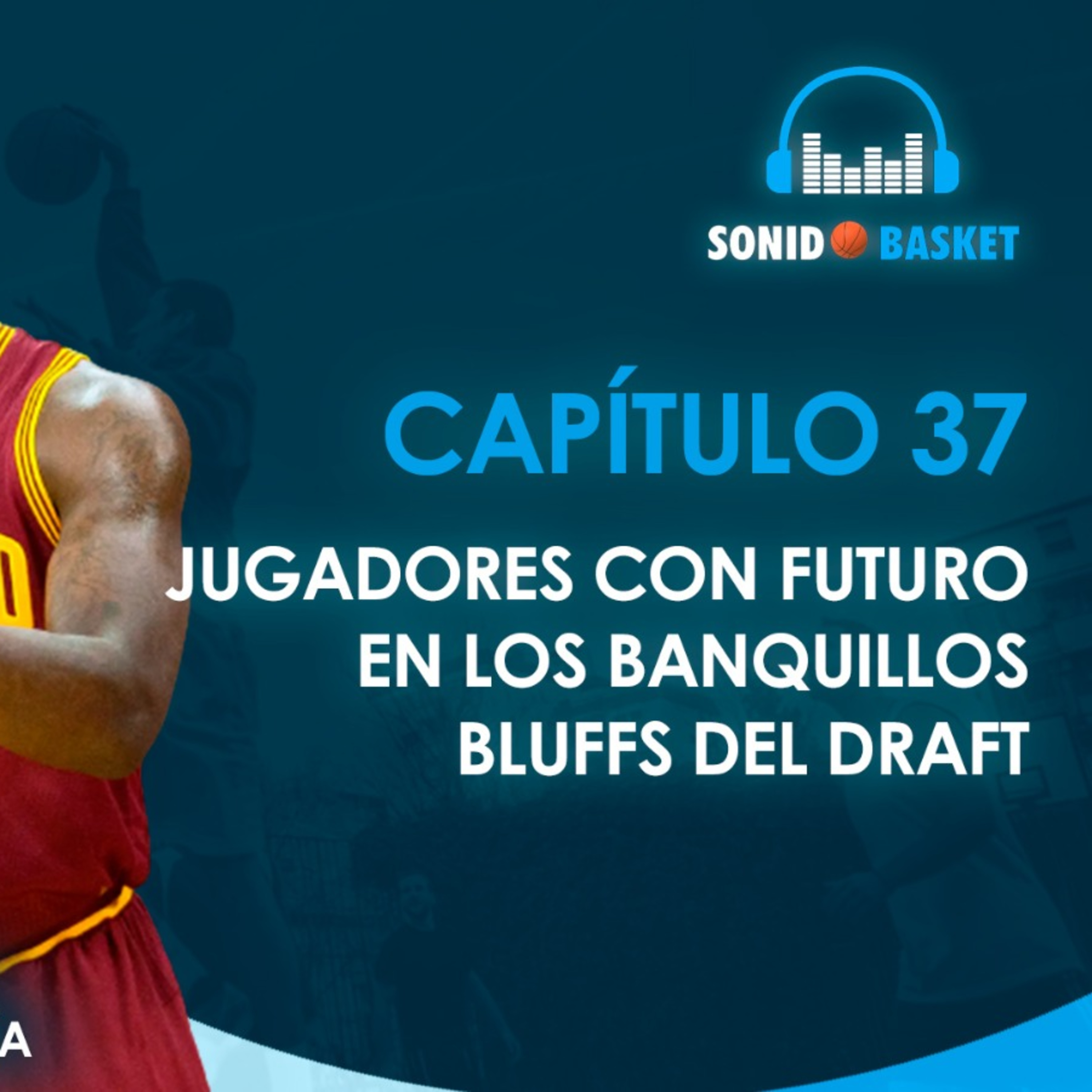 SONIDO BASKET - 37. JUGADORES CON FUTURO EN LOS BANQUILLOS, BLUFFS DEL DRAFT...