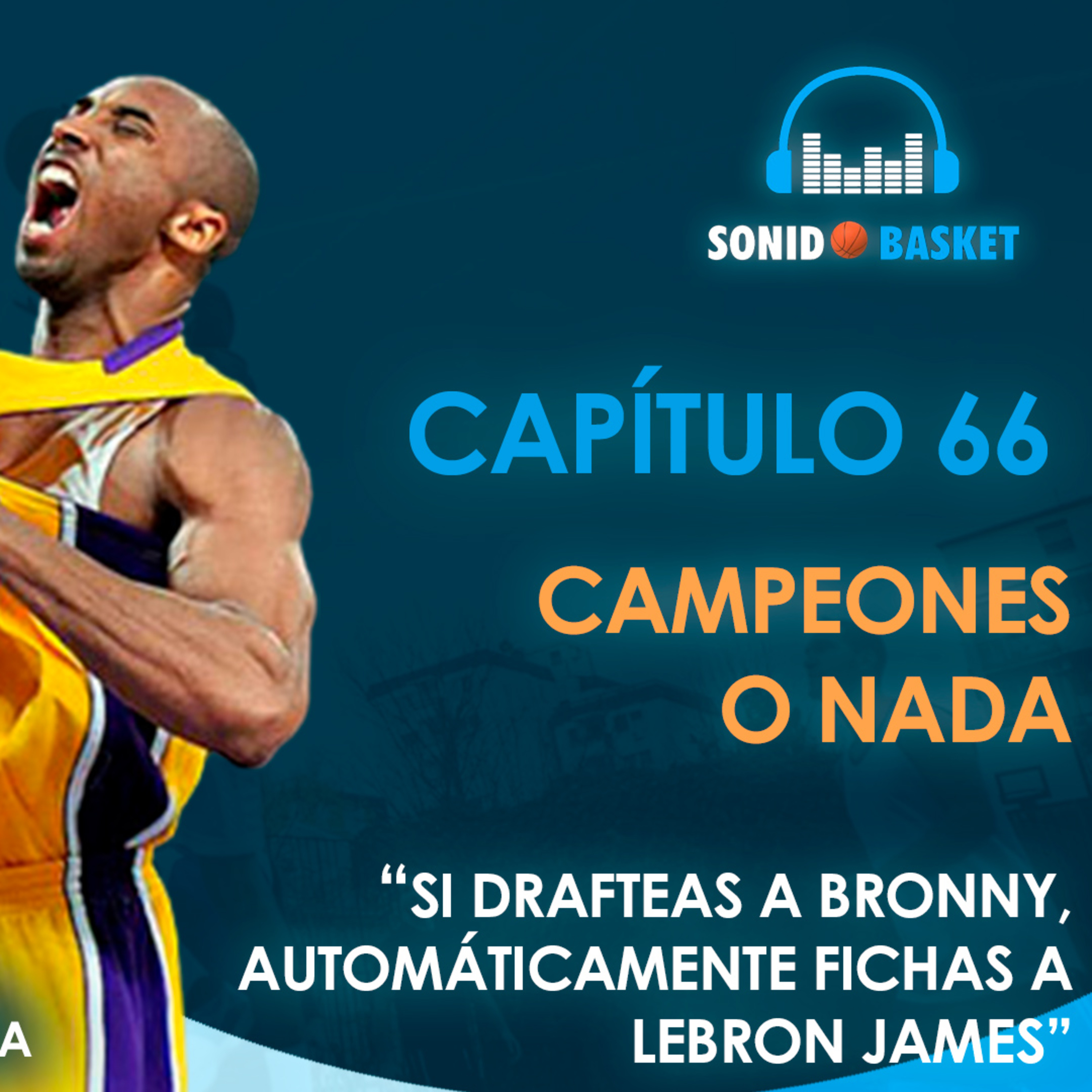 SONIDO BASKET - 66. CAMPEONES O NADA | "SI DRAFTEAS A BRONNY, AUTOMÁTICAMENTE FICHAS A LEBRON."