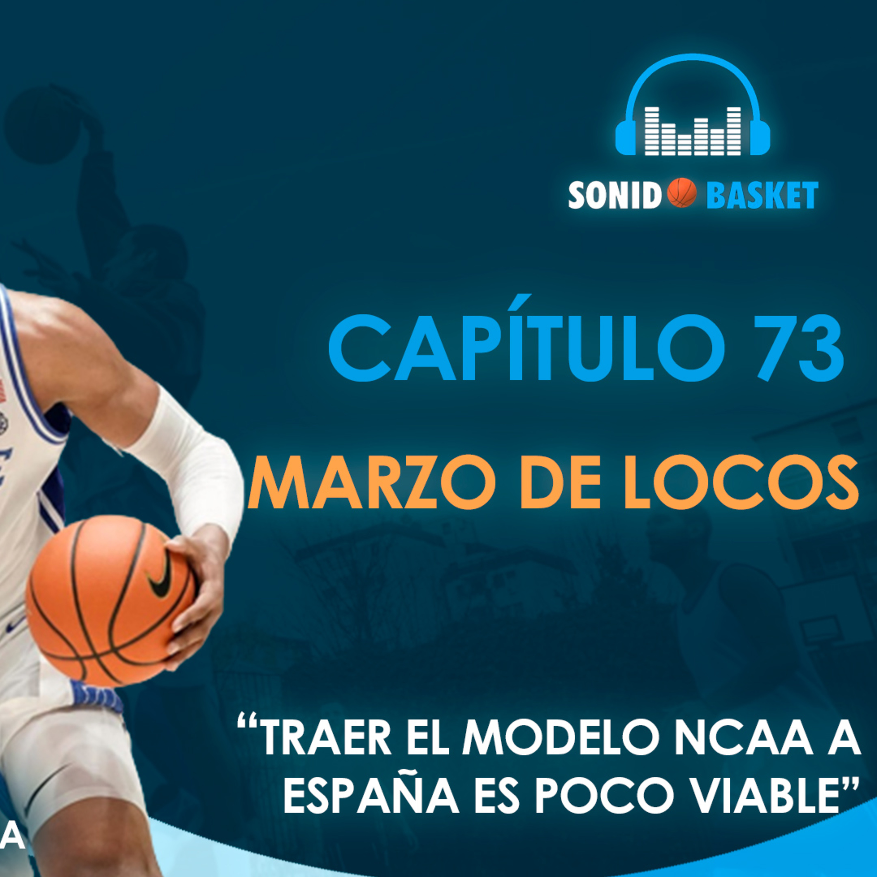 SONIDO BASKET - 73. MARZO DE LOCOS |"TRAER EL MODELO NCAA A ESPAÑA ES POCO VIABLE"