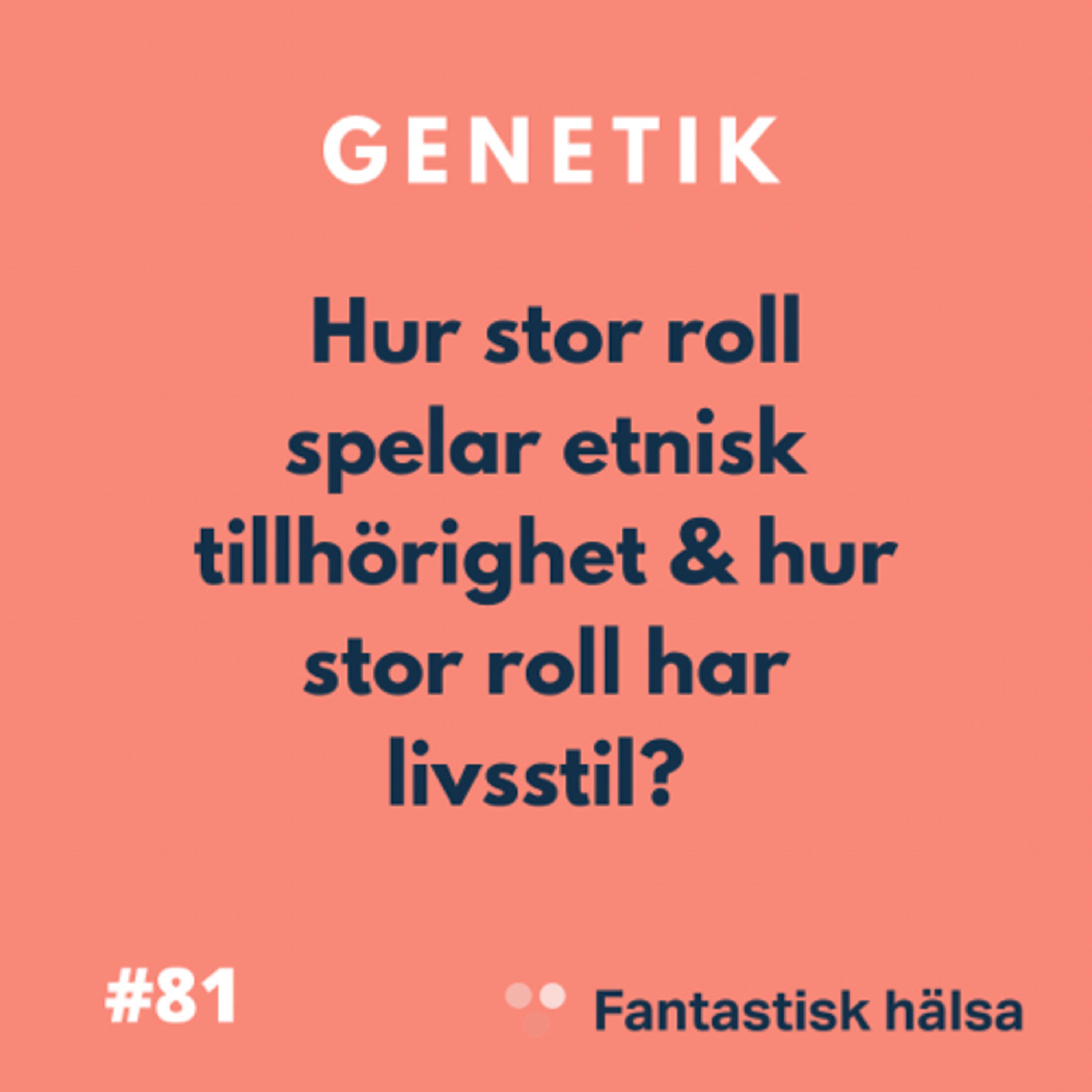 #81 Genetik - Hur stor roll spelar livsstil & etnisk tillhörighet? episode artwork
