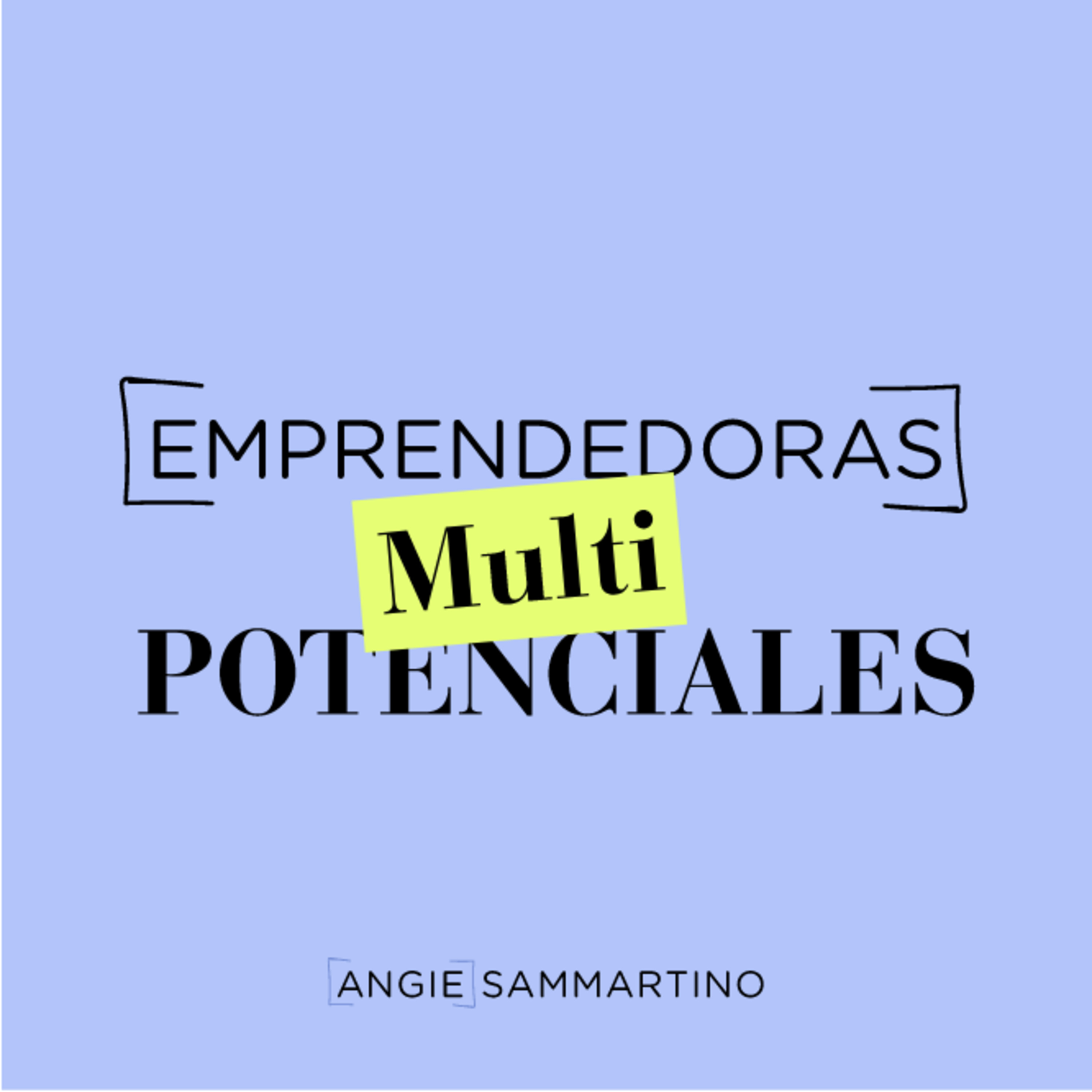 Emprendedoras Multipotenciales - El podcast de Angie Sammartino
