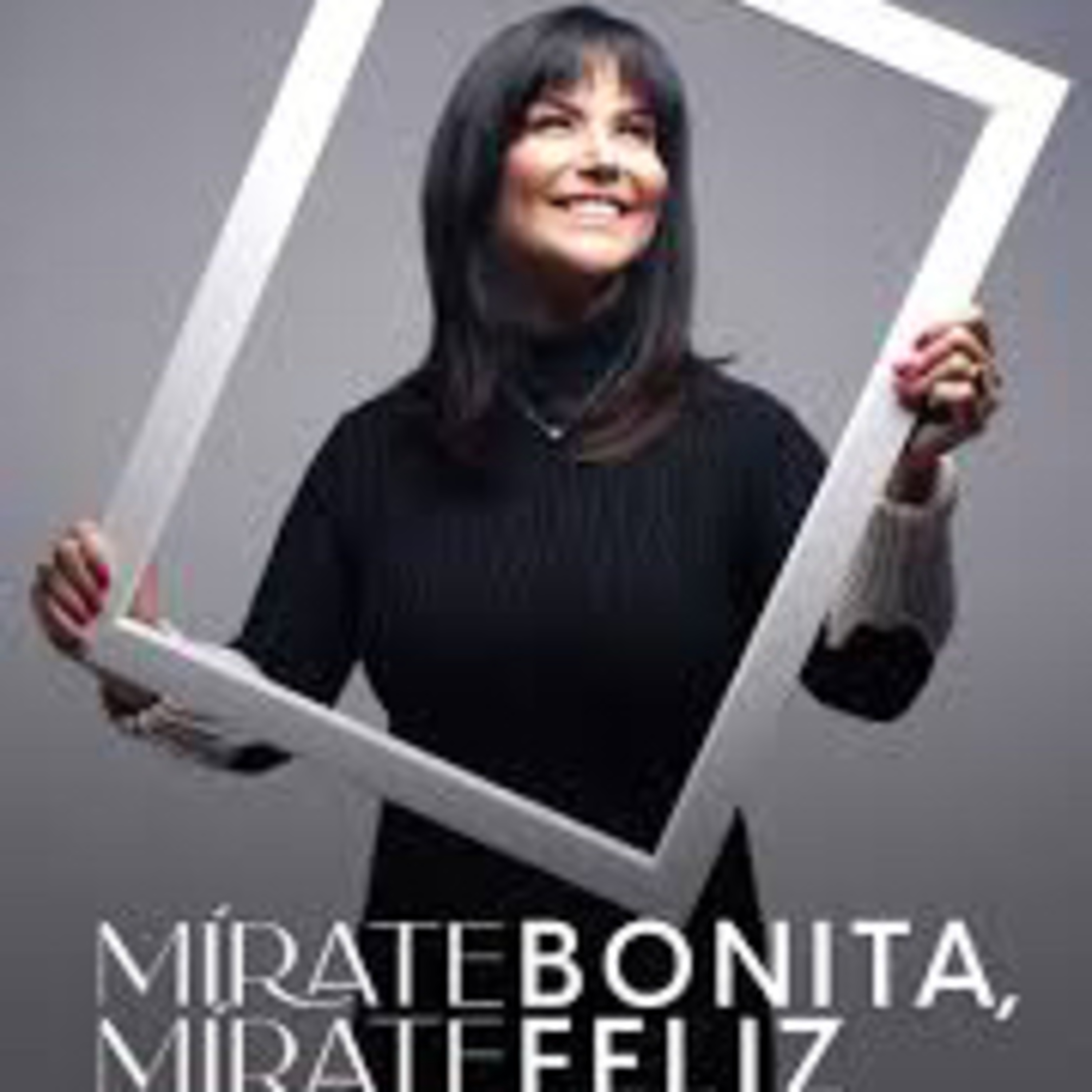 MÍRATE BONITA, MÍRATE FELIZ. Una invitación a descubrir quién eres.  episode artwork