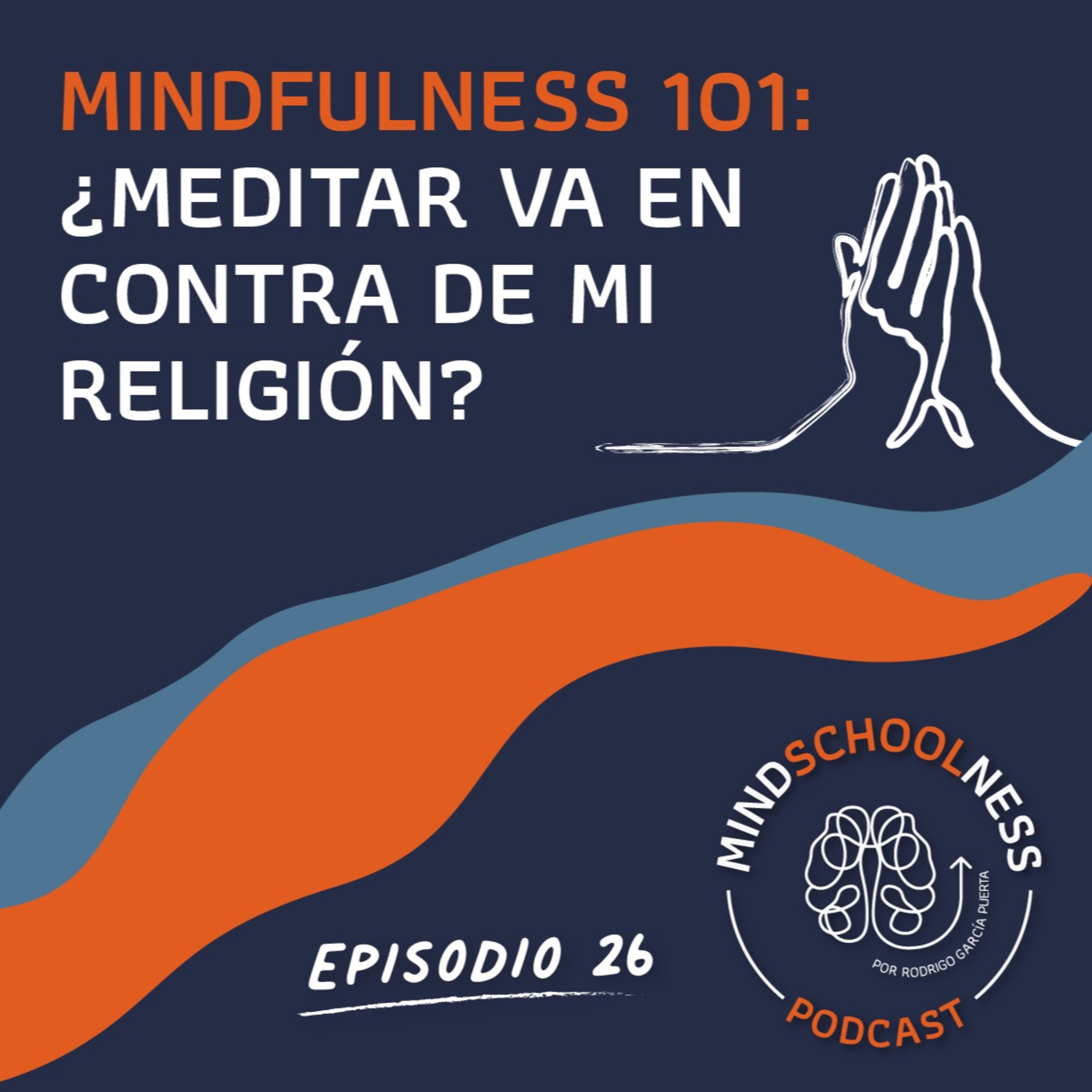 E26 – Mindfulness 101: ¿Meditar va en contra de mi religión?