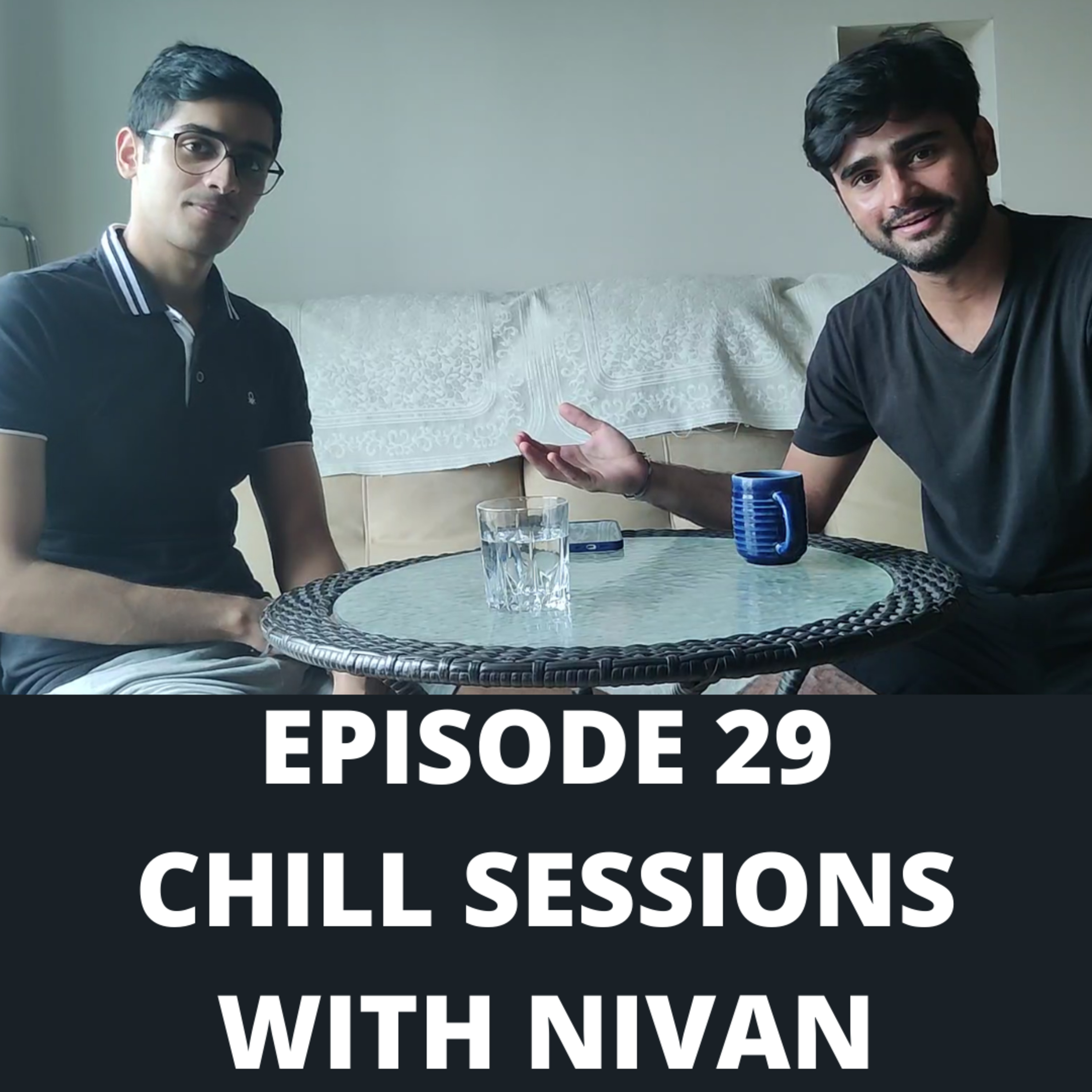 Episode 29 (Chill sessions w/Nivan Bansal)