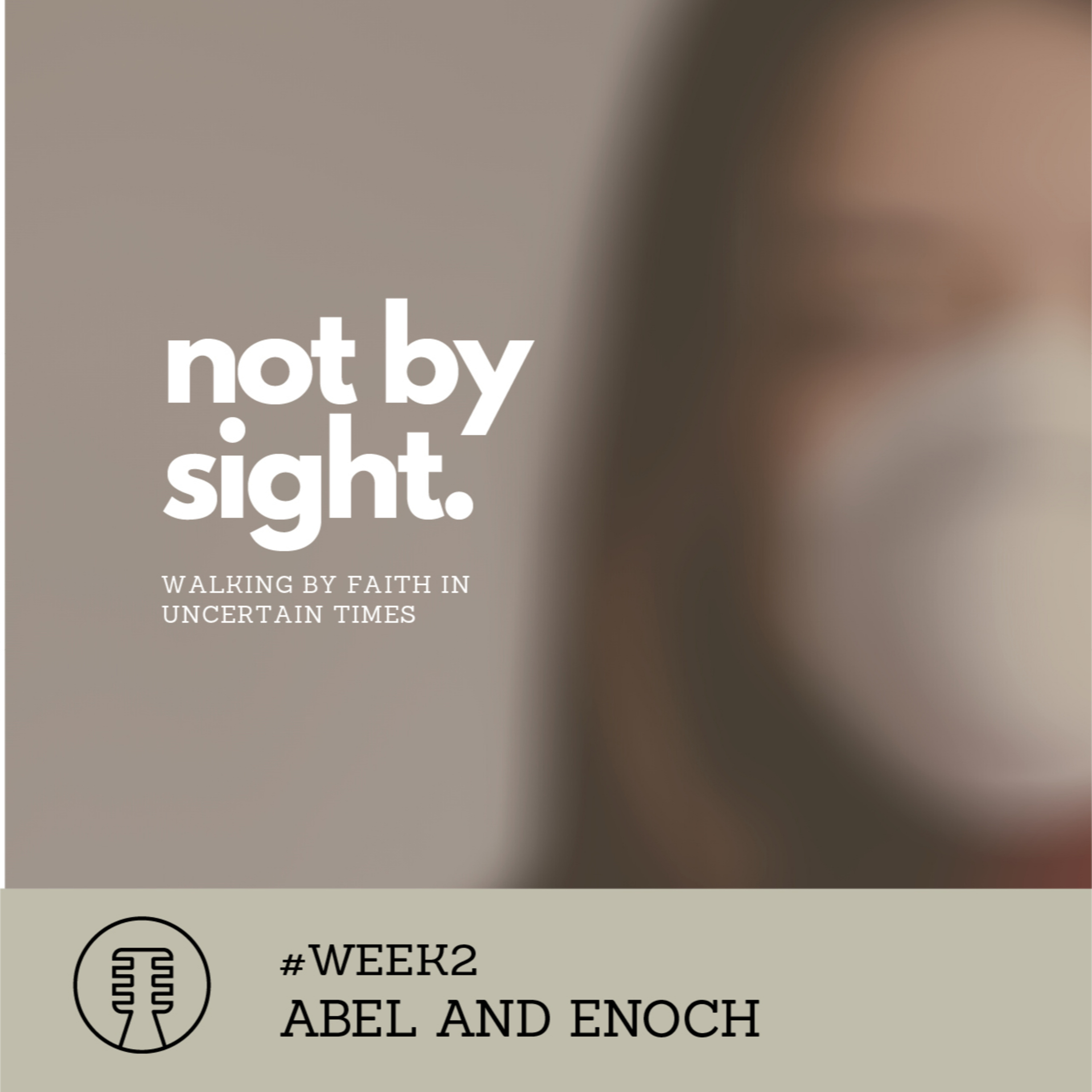 Not by Sight: Abel & Enoch